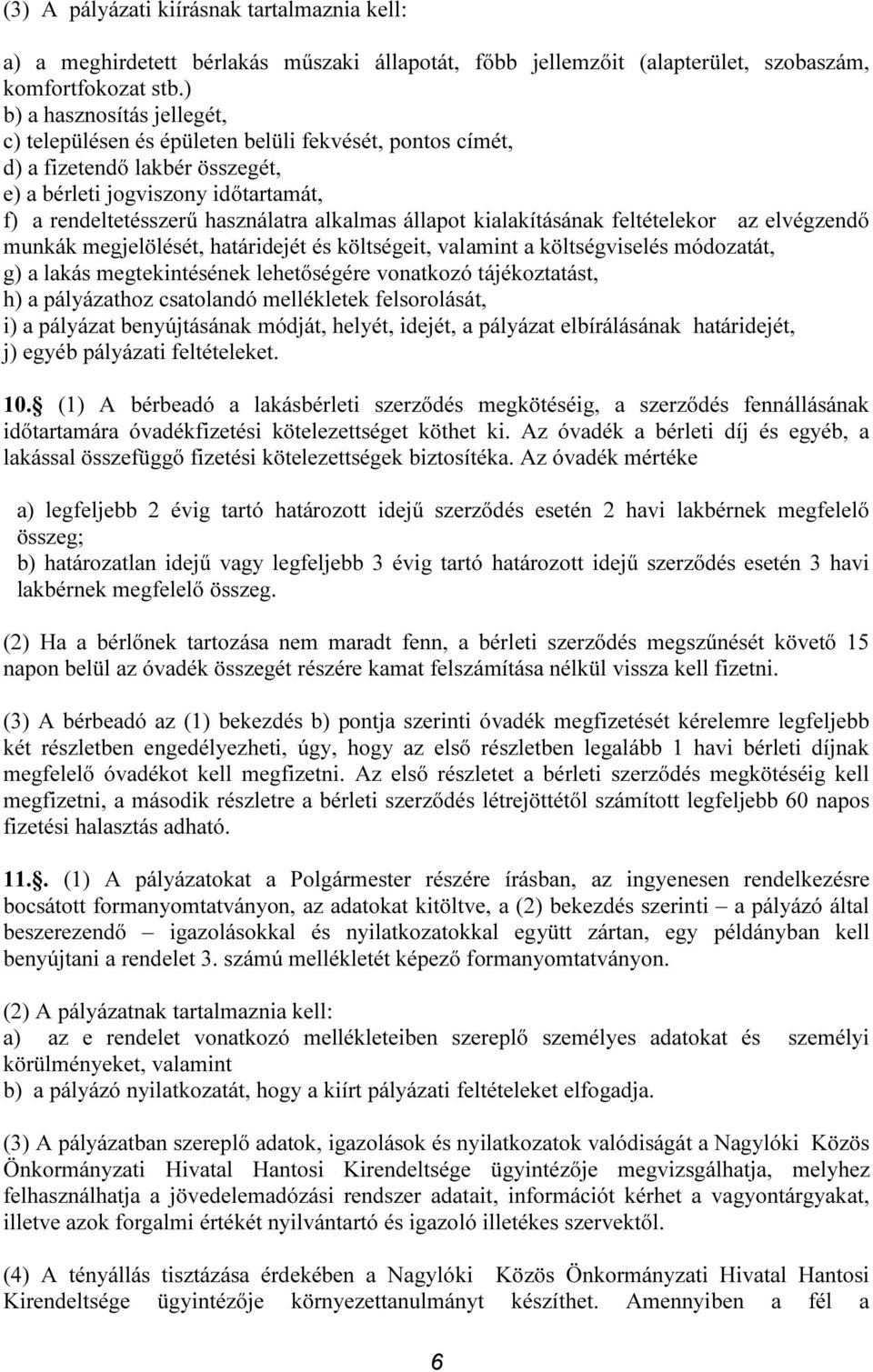 állapot kialakításának feltételekor az elvégzendő munkák megjelölését, határidejét és költségeit, valamint a költségviselés módozatát, g) a lakás megtekintésének lehetőségére vonatkozó tájékoztatást,