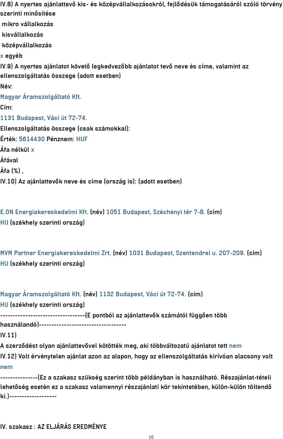 Ellenszolgáltatás összege (csak számokkal): Érték: 5614430 Pénznem: HUF IV.10) Az ajánlattevők neve és címe (ország is): (adott esetben) E.ON Energiakereskedelmi Kft.