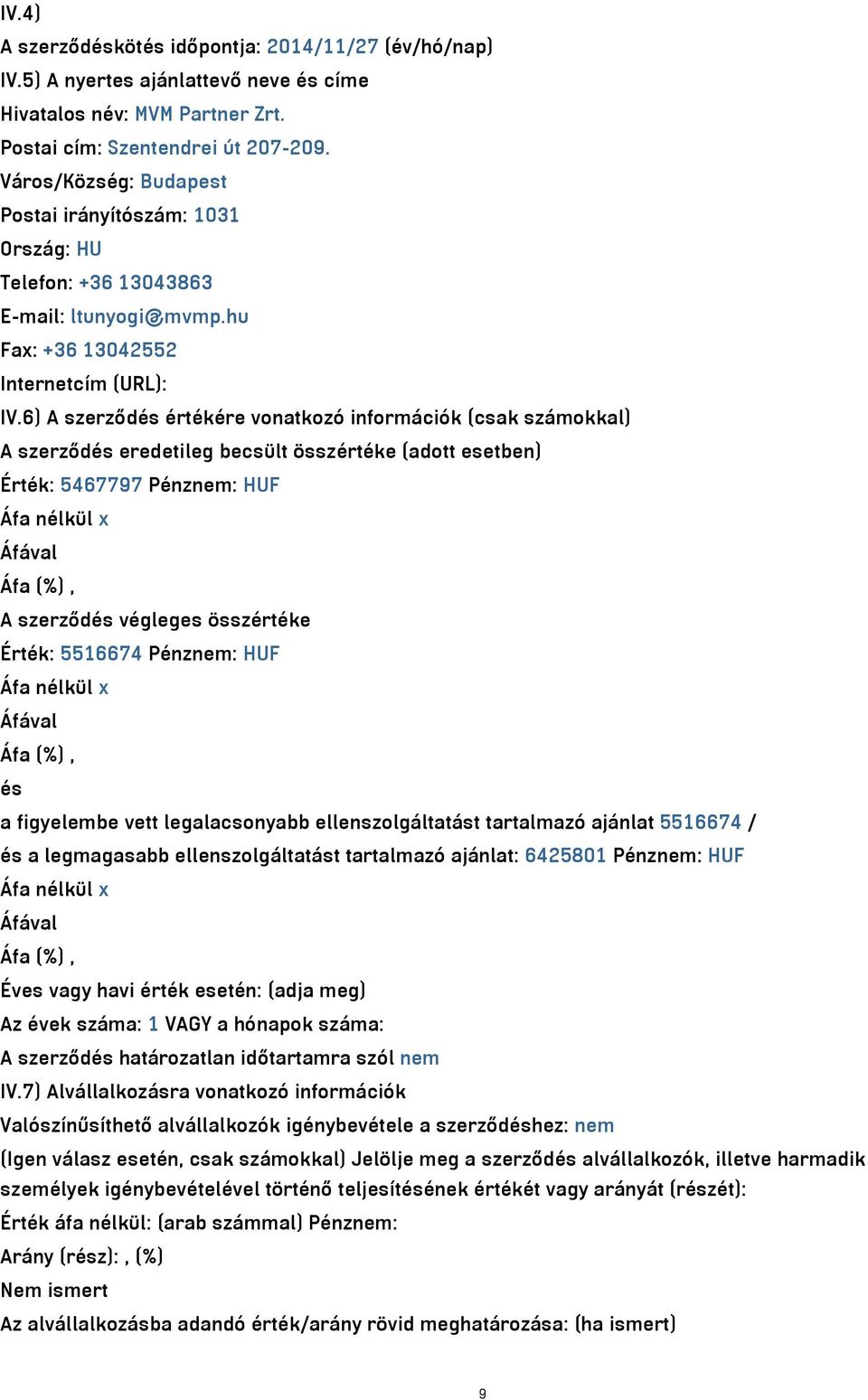 6) A szerződés értékére vonatkozó információk (csak számokkal) A szerződés eredetileg becsült összértéke (adott esetben) Érték: 5467797 Pénznem: HUF A szerződés végleges összértéke Érték: 5516674