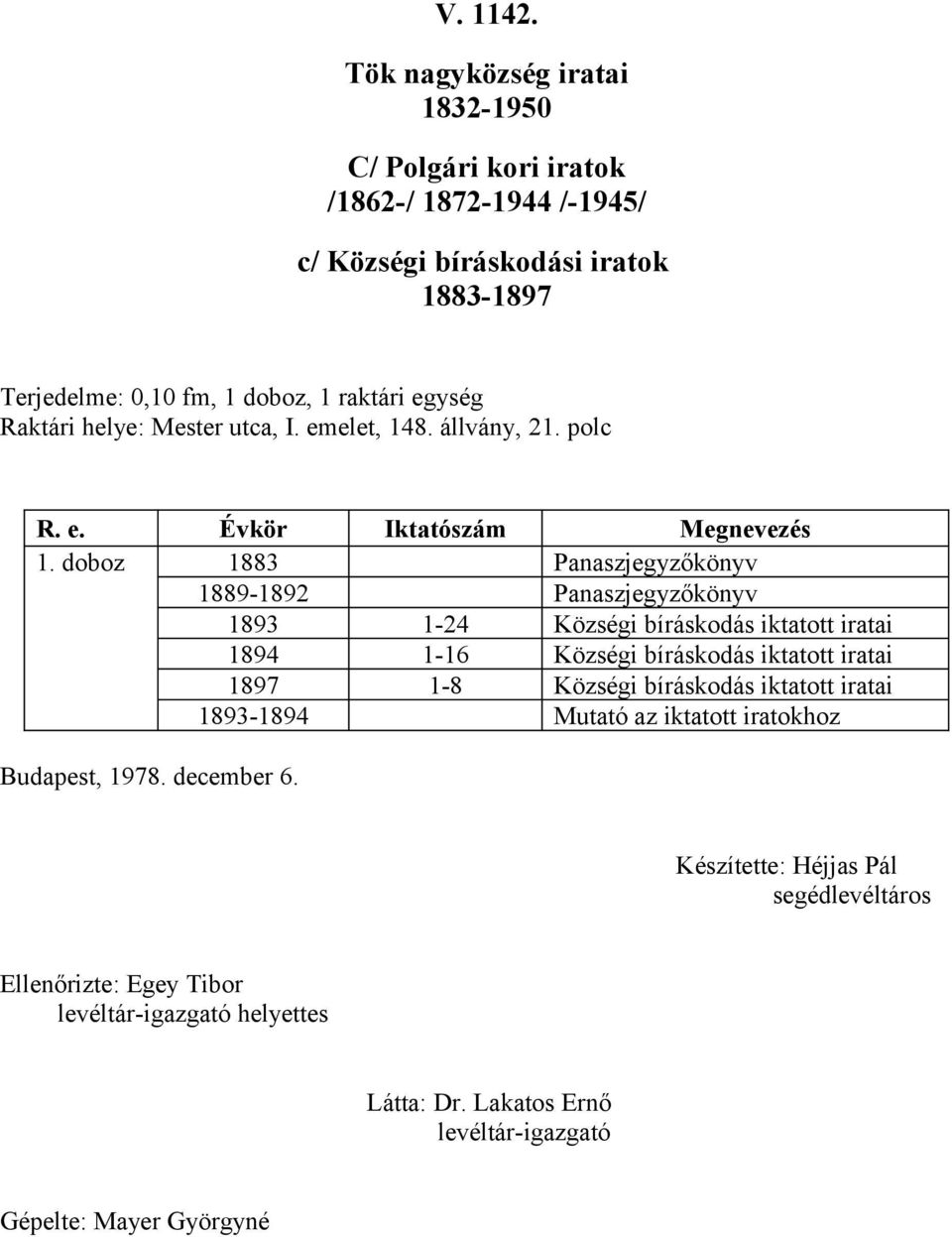 doboz 1883 Panaszjegyzőkönyv 1889-1892 Panaszjegyzőkönyv 1893 1-24 Községi bíráskodás iktatott iratai 1894 1-16 Községi bíráskodás iktatott iratai 1897 1-8