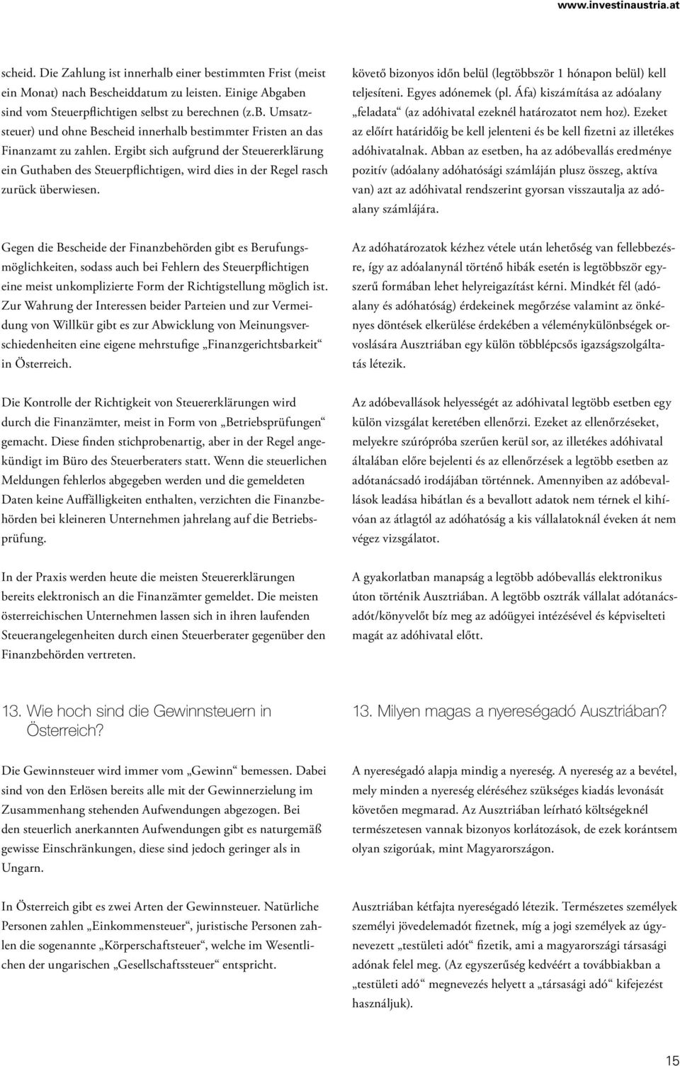 Egyes adónemek (pl. Áfa) kiszámítása az adóalany feladata (az adóhivatal ezeknél határozatot nem hoz). Ezeket az előírt határidőig be kell jelenteni és be kell fizetni az illetékes adóhivatalnak.