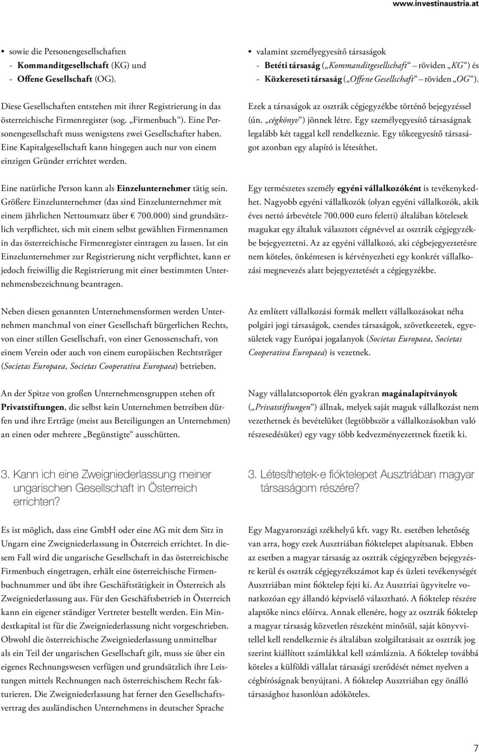 Diese Gesellschaften entstehen mit ihrer Registrierung in das österreichische Firmenregister (sog. Firmenbuch ). Eine Personengesellschaft muss wenigstens zwei Gesellschafter haben.