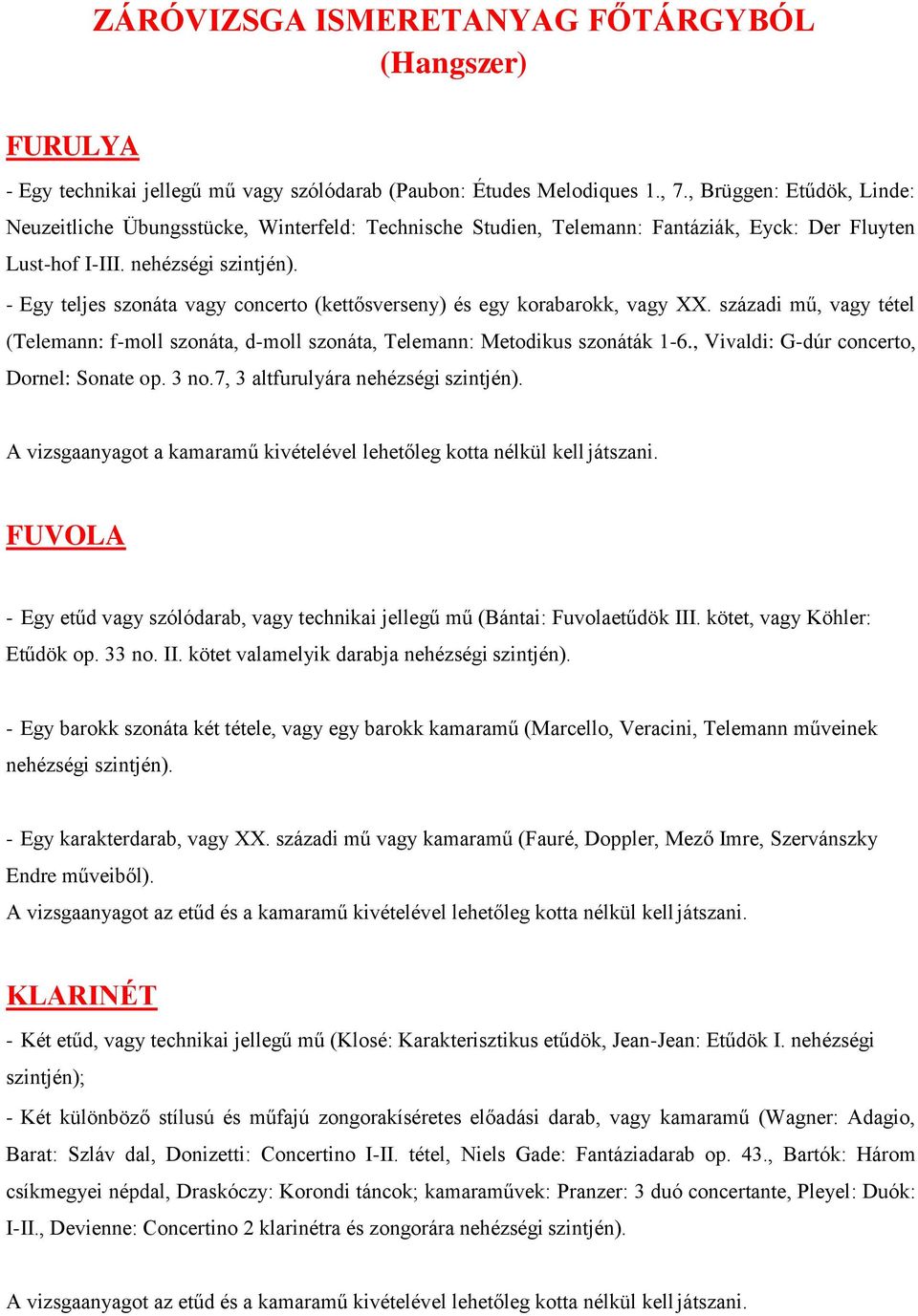 - Egy teljes szonáta vagy concerto (kettősverseny) és egy korabarokk, vagy XX. századi mű, vagy tétel (Telemann: f-moll szonáta, d-moll szonáta, Telemann: Metodikus szonáták 1-6.