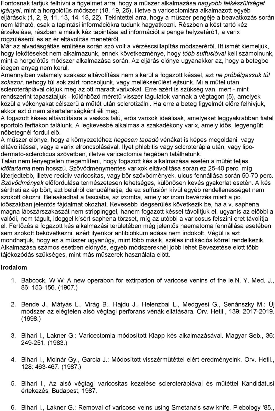 Részben a kést tartó kéz érzékelése, részben a másik kéz tapintása ad információt a penge helyzetéró1, a varix rögzüléséről és az ér eltávolítás menetéről.