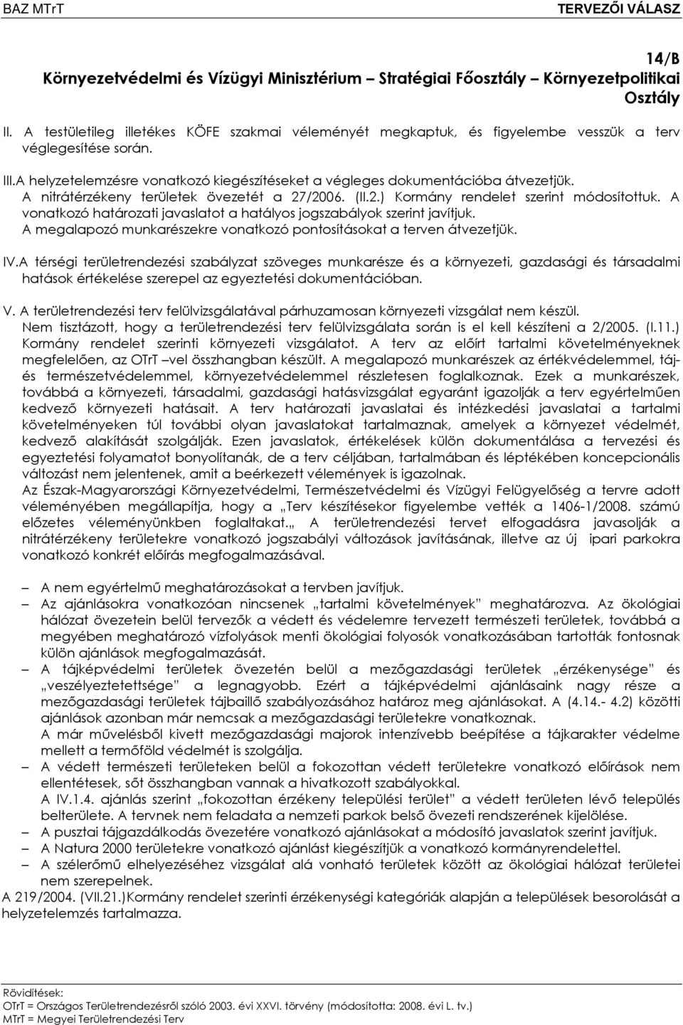 A nitrátérzékeny területek övezetét a 27/2006. (II.2.) Kormány rendelet szerint módosítottuk. A vonatkozó határozati javaslatot a hatályos jogszabályok szerint javítjuk.