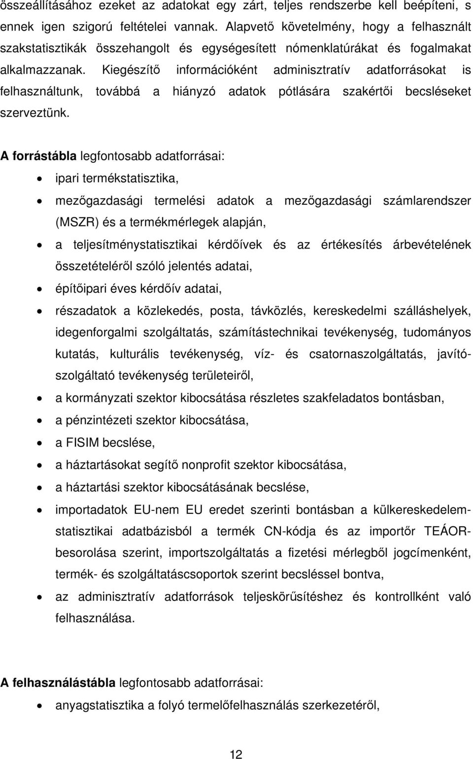 Kiegészítő információként adminisztratív adatforrásokat is felhasználtunk, továbbá a hiányzó adatok pótlására szakértői becsléseket szerveztünk.