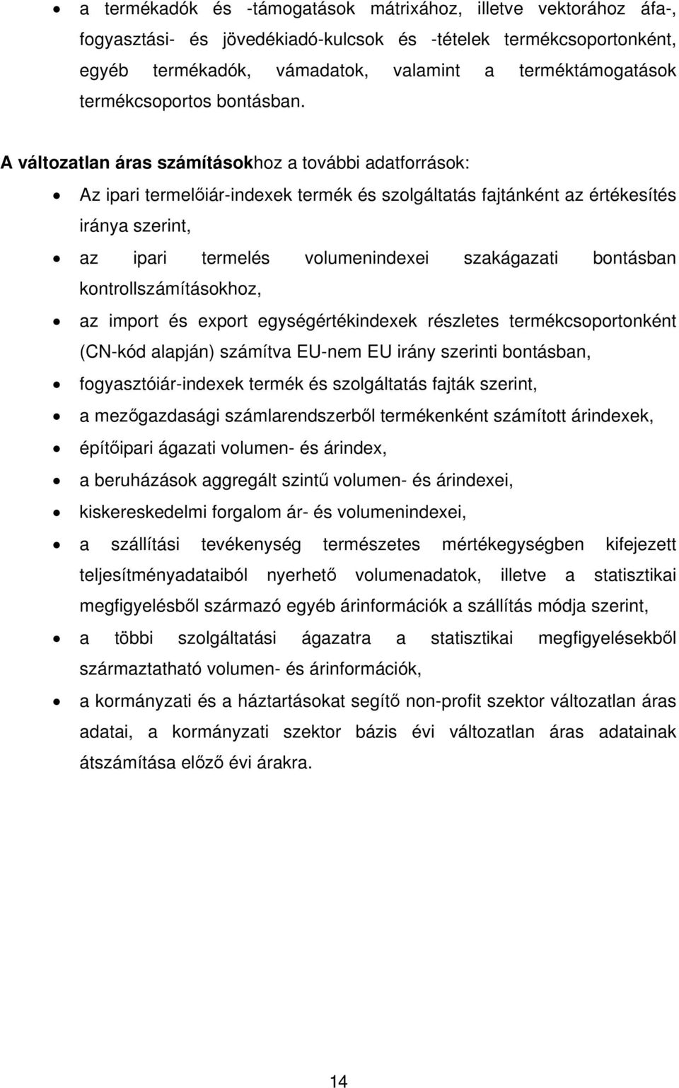 A változatlan áras számításokhoz a további adatforrások: Az ipari termelőiár-indexek termék és szolgáltatás fajtánként az értékesítés iránya szerint, az ipari termelés volumenindexei szakágazati