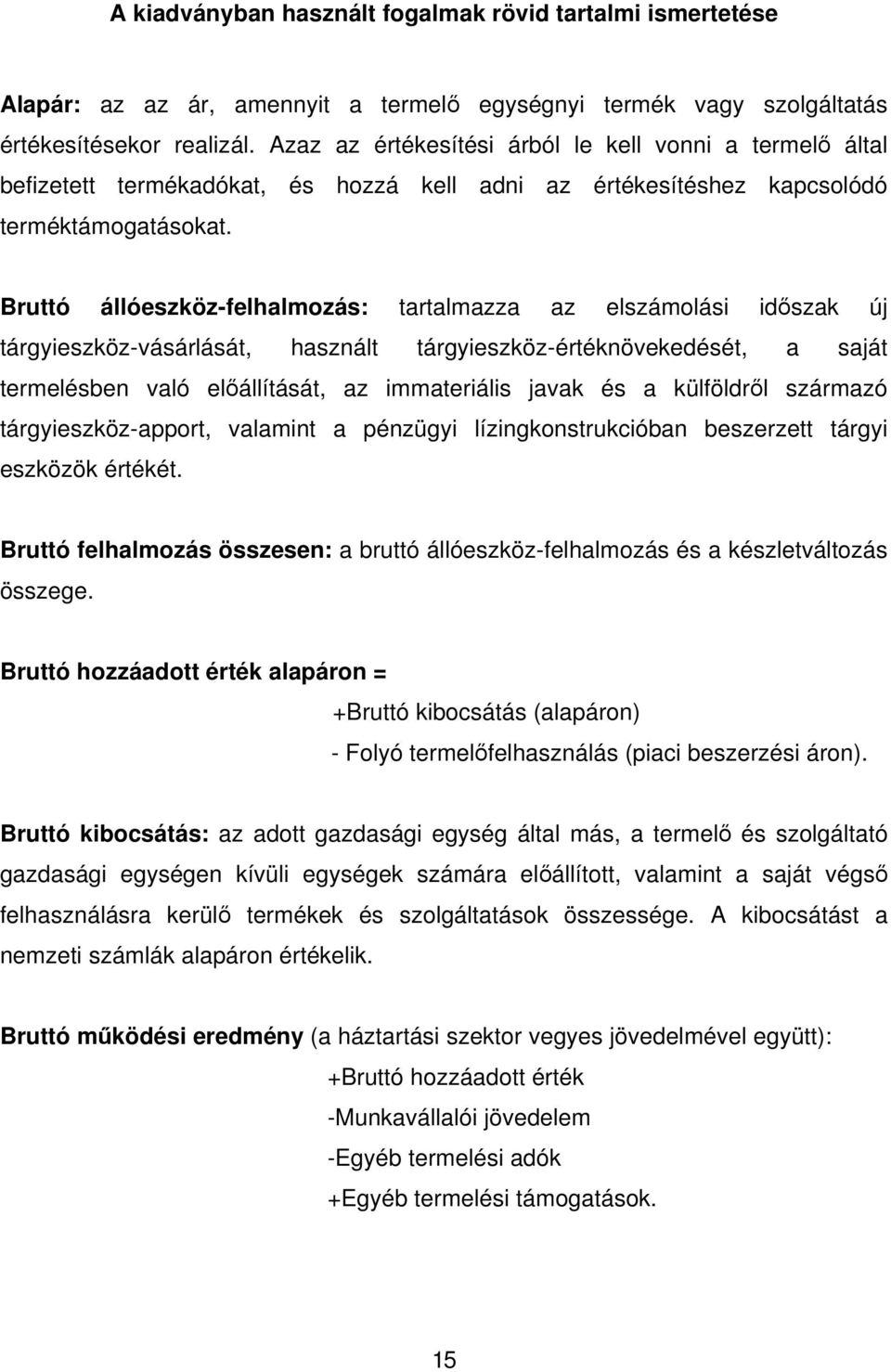 Bruttó állóeszköz-felhalmozás: tartalmazza az elszámolási időszak új tárgyieszköz-vásárlását, használt tárgyieszköz-értéknövekedését, a saját termelésben való előállítását, az immateriális javak és a