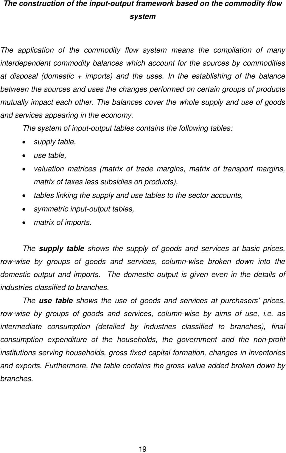 In the establishing of the balance between the sources and uses the changes performed on certain groups of products mutually impact each other.