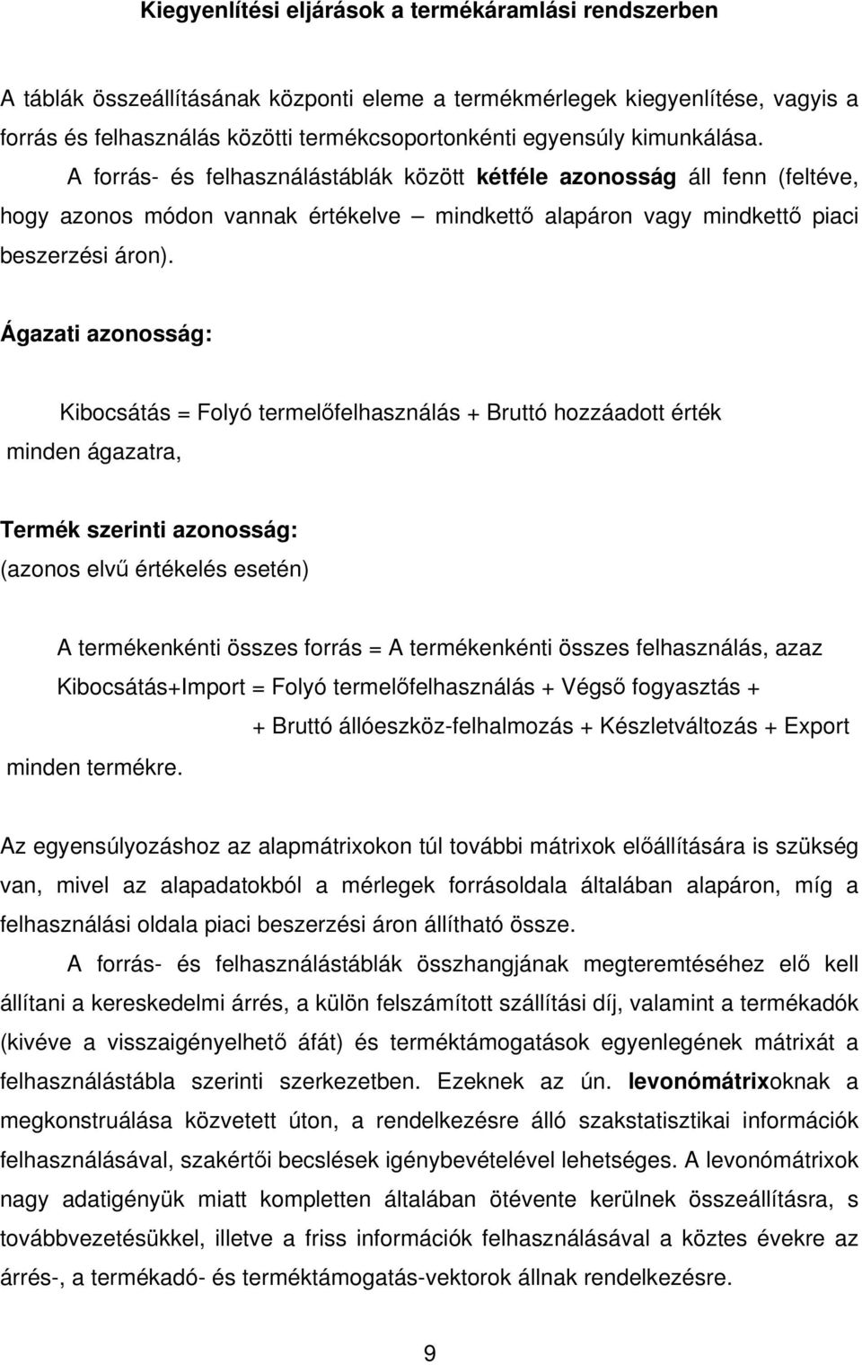 Ágazati azonosság: Kibocsátás = Folyó termelőfelhasználás + Bruttó hozzáadott érték minden ágazatra, Termék szerinti azonosság: (azonos elvű értékelés esetén) A termékenkénti összes forrás = A
