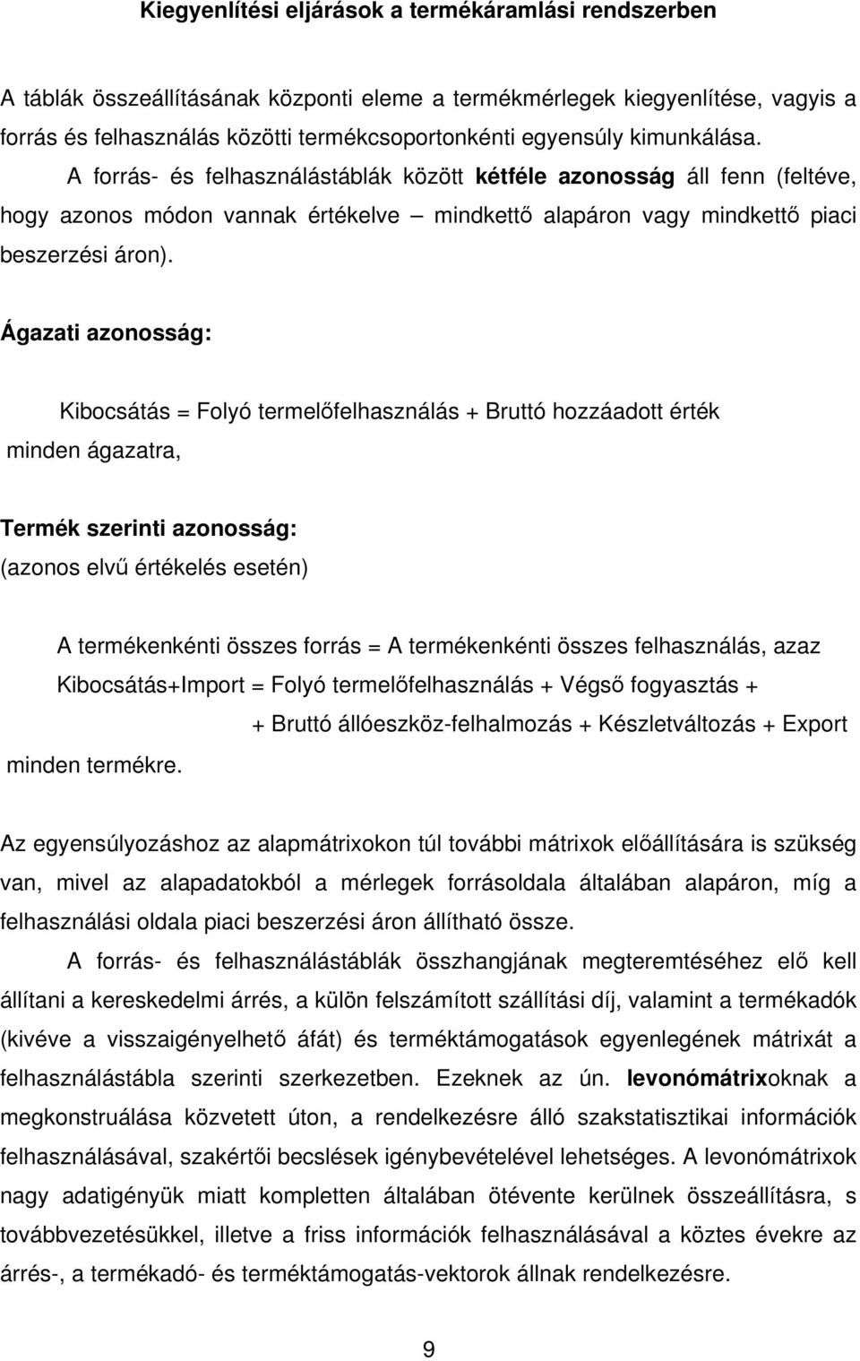 Ágazati azonosság: Kibocsátás = Folyó termelőfelhasználás + Bruttó hozzáadott érték minden ágazatra, Termék szerinti azonosság: (azonos elvű értékelés esetén) A termékenkénti összes forrás = A