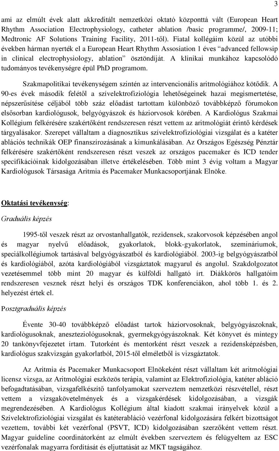 Fiatal kollégáim közül az utóbbi években hárman nyerték el a European Heart Rhythm Assosiation 1 éves advanced fellowsip in clinical electrophysiology, ablation ösztöndíját.