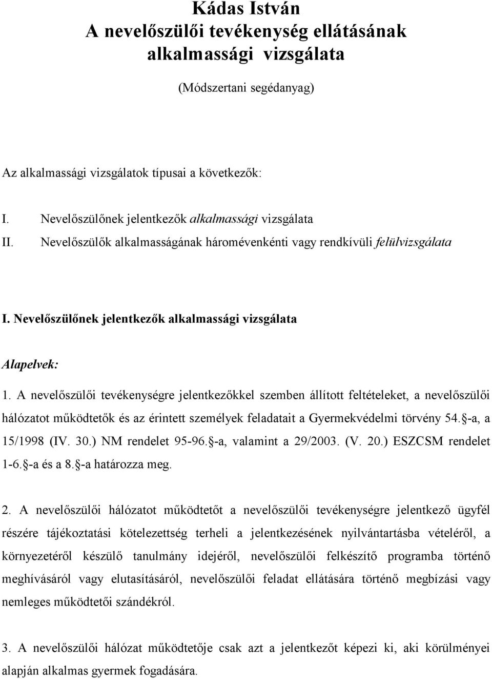 A nevelőszülői tevékenységre jelentkezőkkel szemben állított feltételeket, a nevelőszülői hálózatot működtetők és az érintett személyek feladatait a Gyermekvédelmi törvény 54. -a, a 15/1998 (IV. 30.