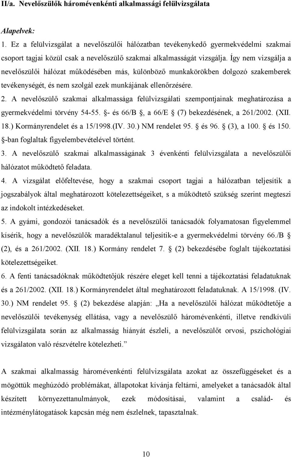 Így nem vizsgálja a nevelőszülői hálózat működésében más, különböző munkakörökben dolgozó szakemberek tevékenységét, és nem szolgál ezek munkájának ellenőrzésére. 2.