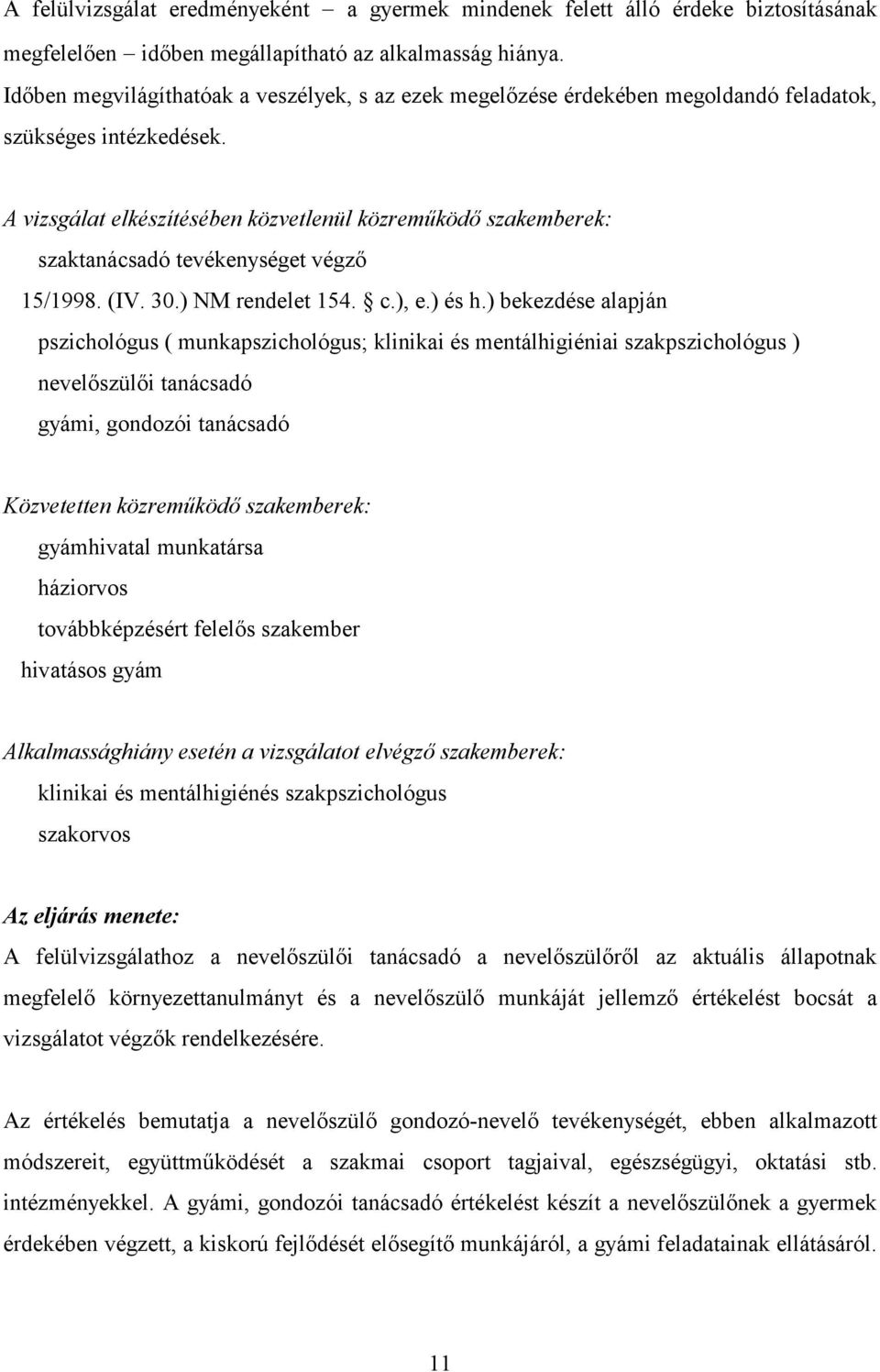 A vizsgálat elkészítésében közvetlenül közreműködő szakemberek: szaktanácsadó tevékenységet végző 15/1998. (IV. 30.) NM rendelet 154. c.), e.) és h.