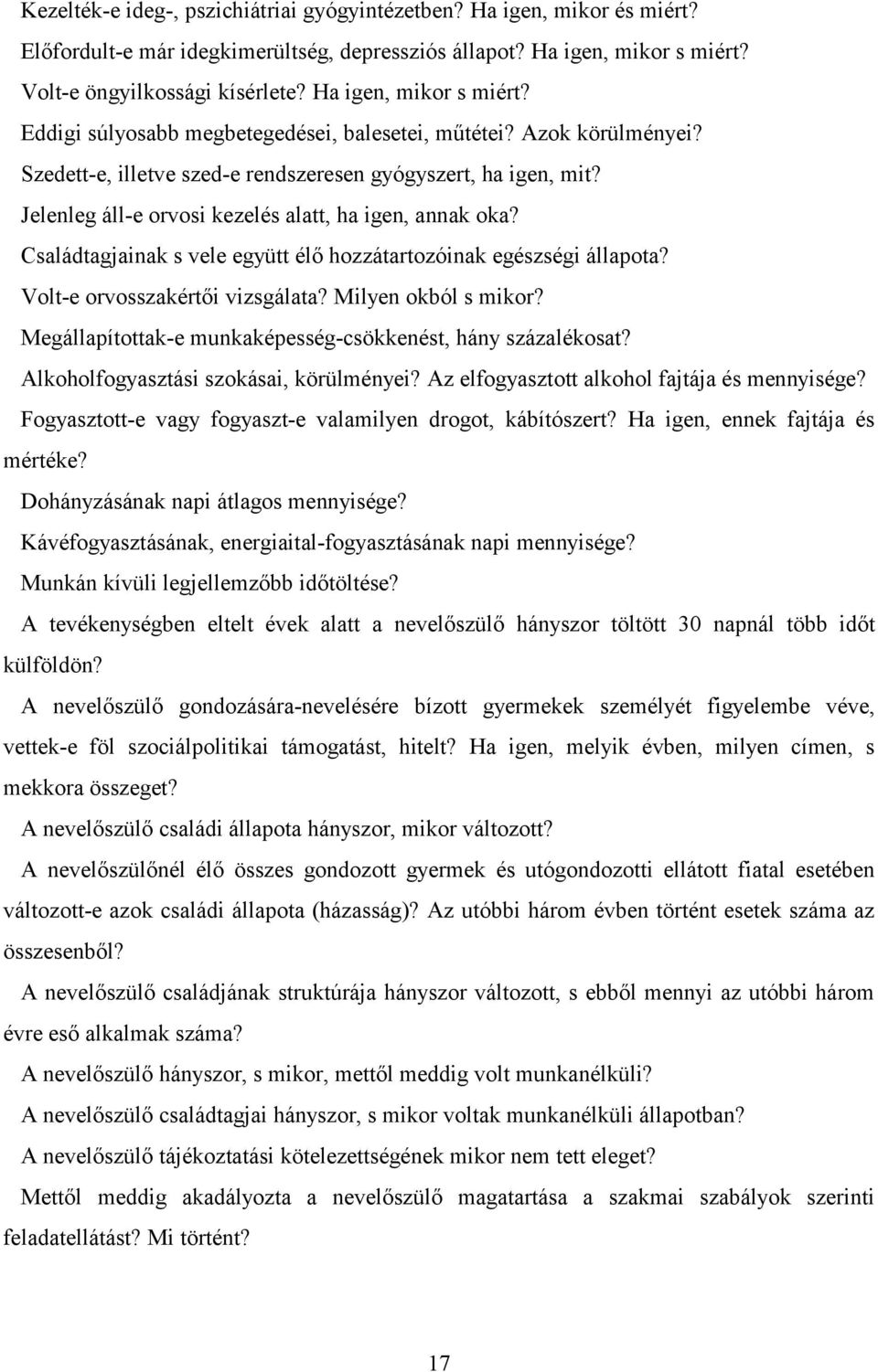 Jelenleg áll-e orvosi kezelés alatt, ha igen, annak oka? Családtagjainak s vele együtt élő hozzátartozóinak egészségi állapota? Volt-e orvosszakértői vizsgálata? Milyen okból s mikor?