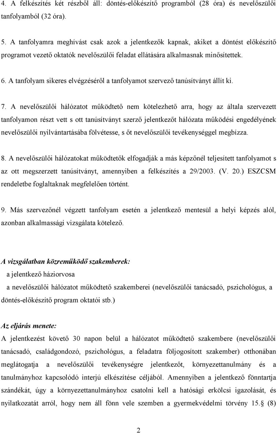 A tanfolyam sikeres elvégzéséről a tanfolyamot szervező tanúsítványt állít ki. 7.