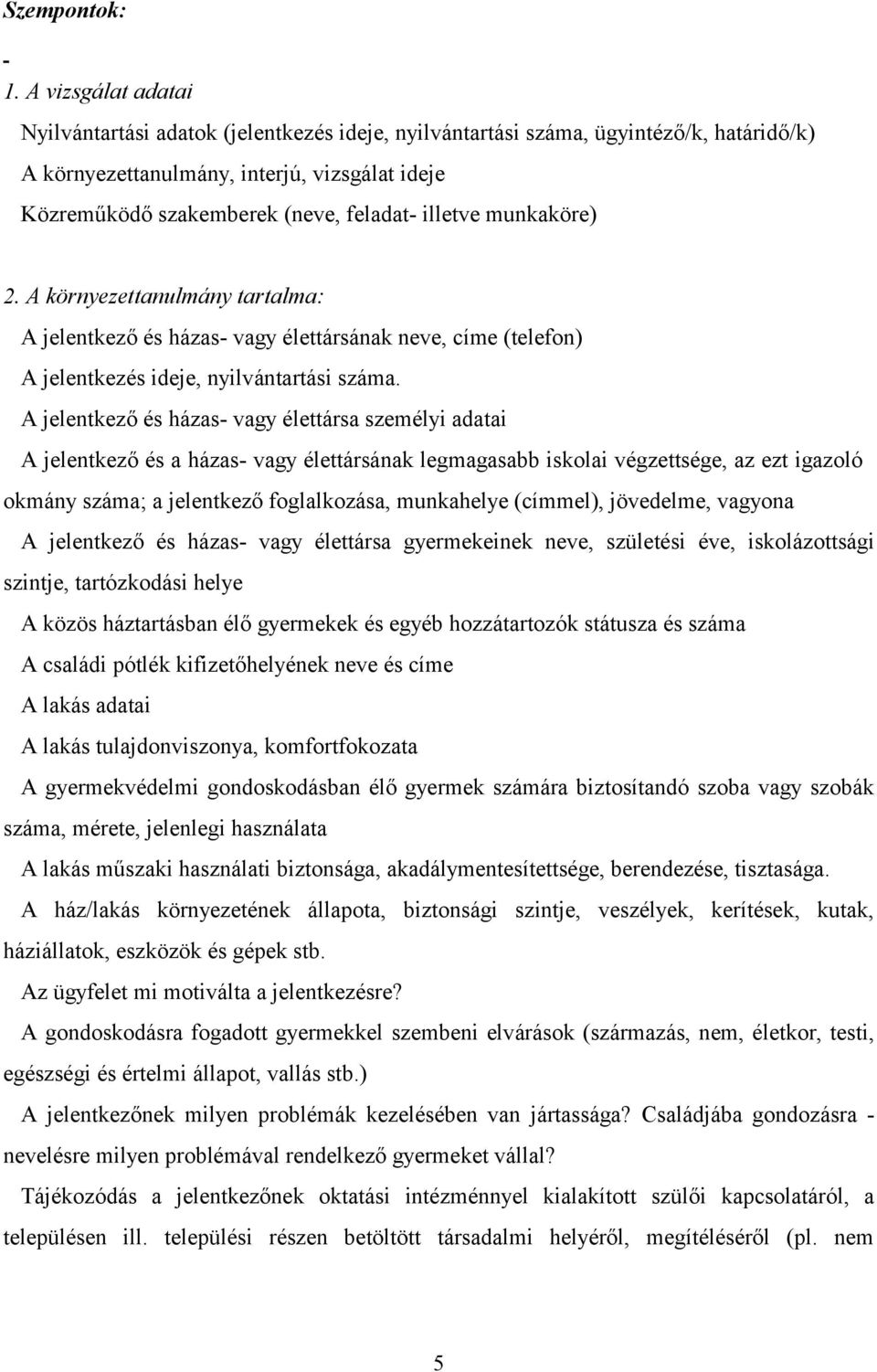 illetve munkaköre) 2. A környezettanulmány tartalma: A jelentkező és házas- vagy élettársának neve, címe (telefon) A jelentkezés ideje, nyilvántartási száma.