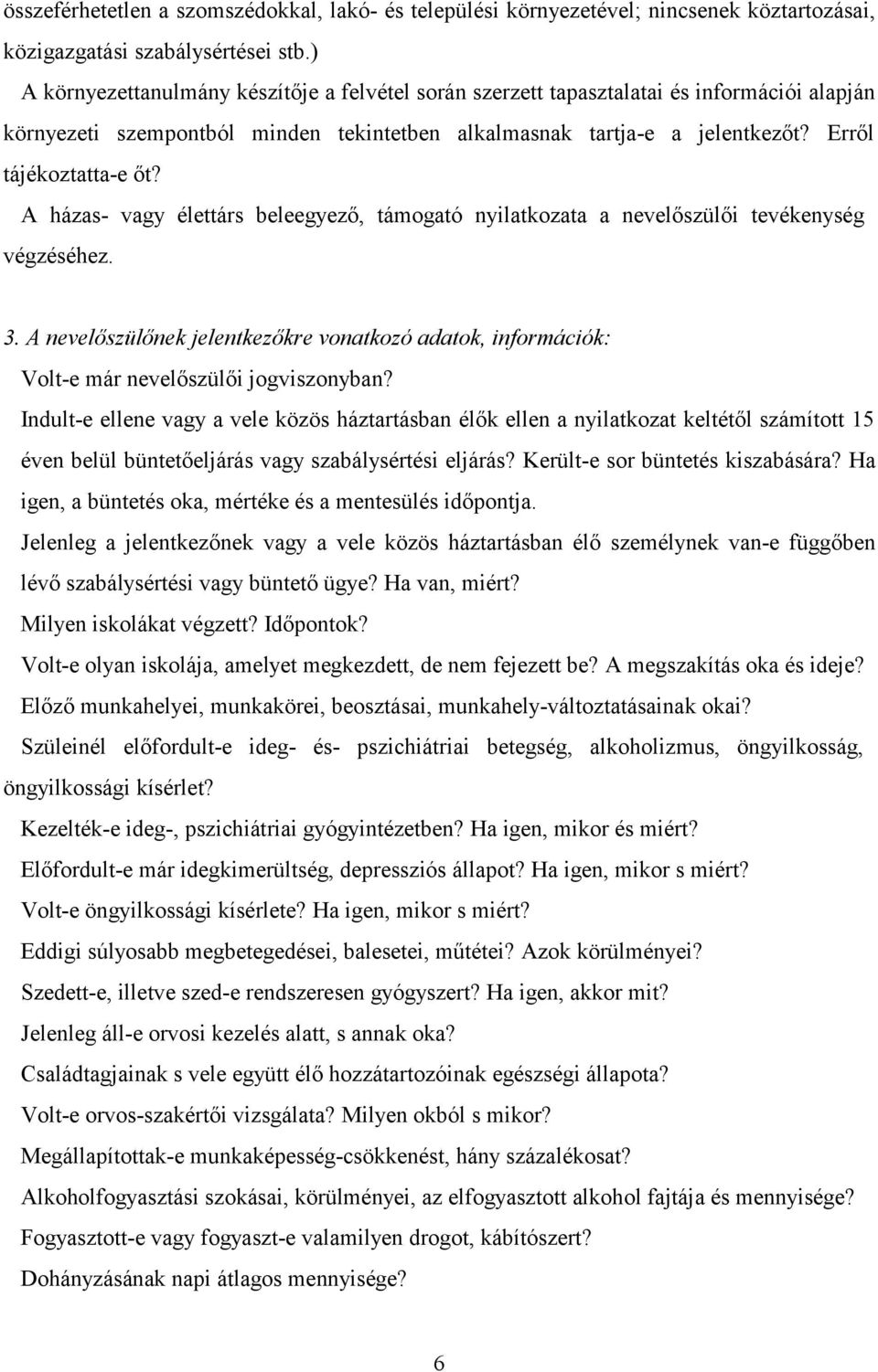 A házas- vagy élettárs beleegyező, támogató nyilatkozata a nevelőszülői tevékenység végzéséhez. 3. A nevelőszülőnek jelentkezőkre vonatkozó adatok, információk: Volt-e már nevelőszülői jogviszonyban?