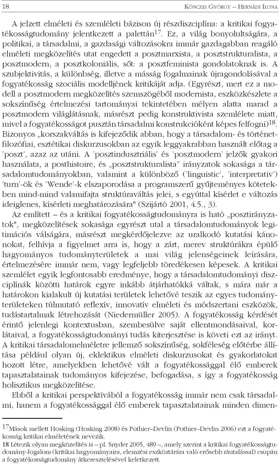 posztkoloniális, sőt: a posztfeminista gondolatoknak is. A szubjektivitás, a különbség, illetve a másság fogalmainak újragondolásával a fogyatékosság szociális modelljének kritikáját adja.