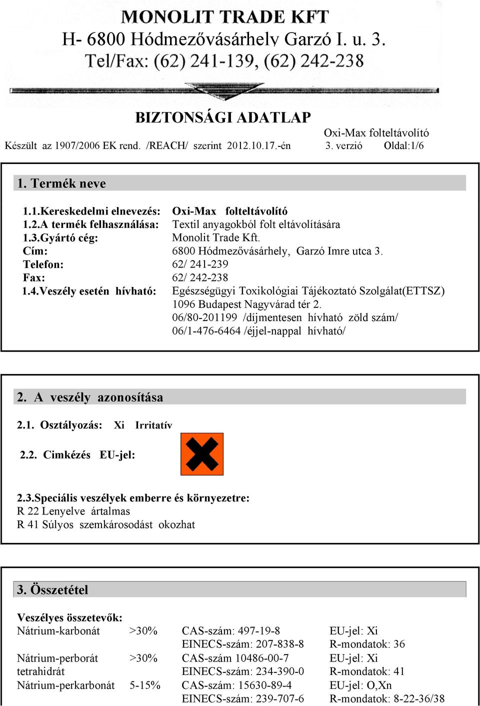 06/80-201199 /díjmentesen hívható zöld szám/ 06/1-476-6464 /éjjel-nappal hívható/ 2. A veszély azonosítása 2.1. Osztályozás: Xi Irritatív 2.2. Cimkézés EU-jel: 2.3.