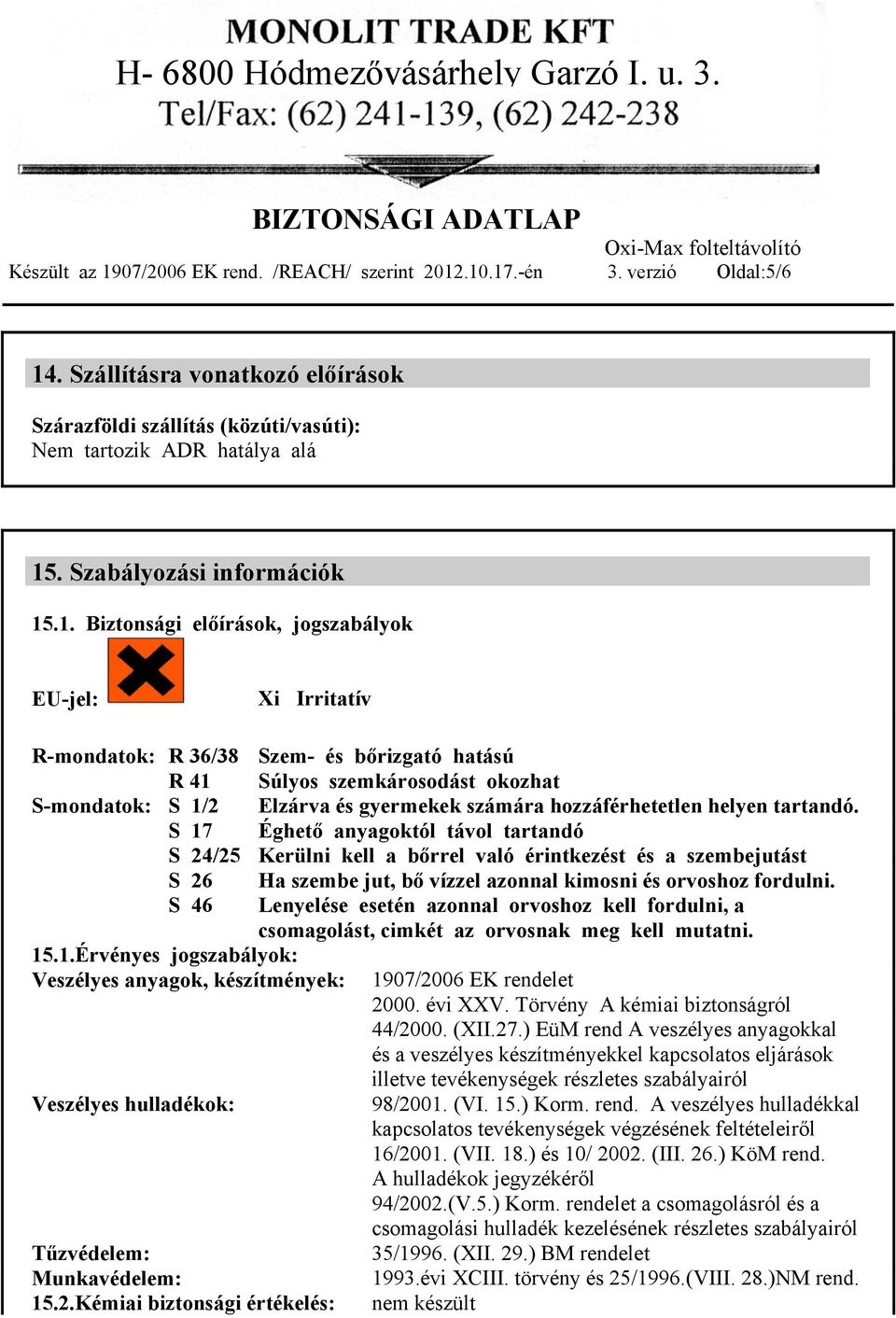 .1. Biztonsági előírások, jogszabályok EU-jel: Xi Irritatív R-mondatok: R 36/38 Szem- és bőrizgató hatású R 41 Súlyos szemkárosodást okozhat S-mondatok: S 1/2 Elzárva és gyermekek számára