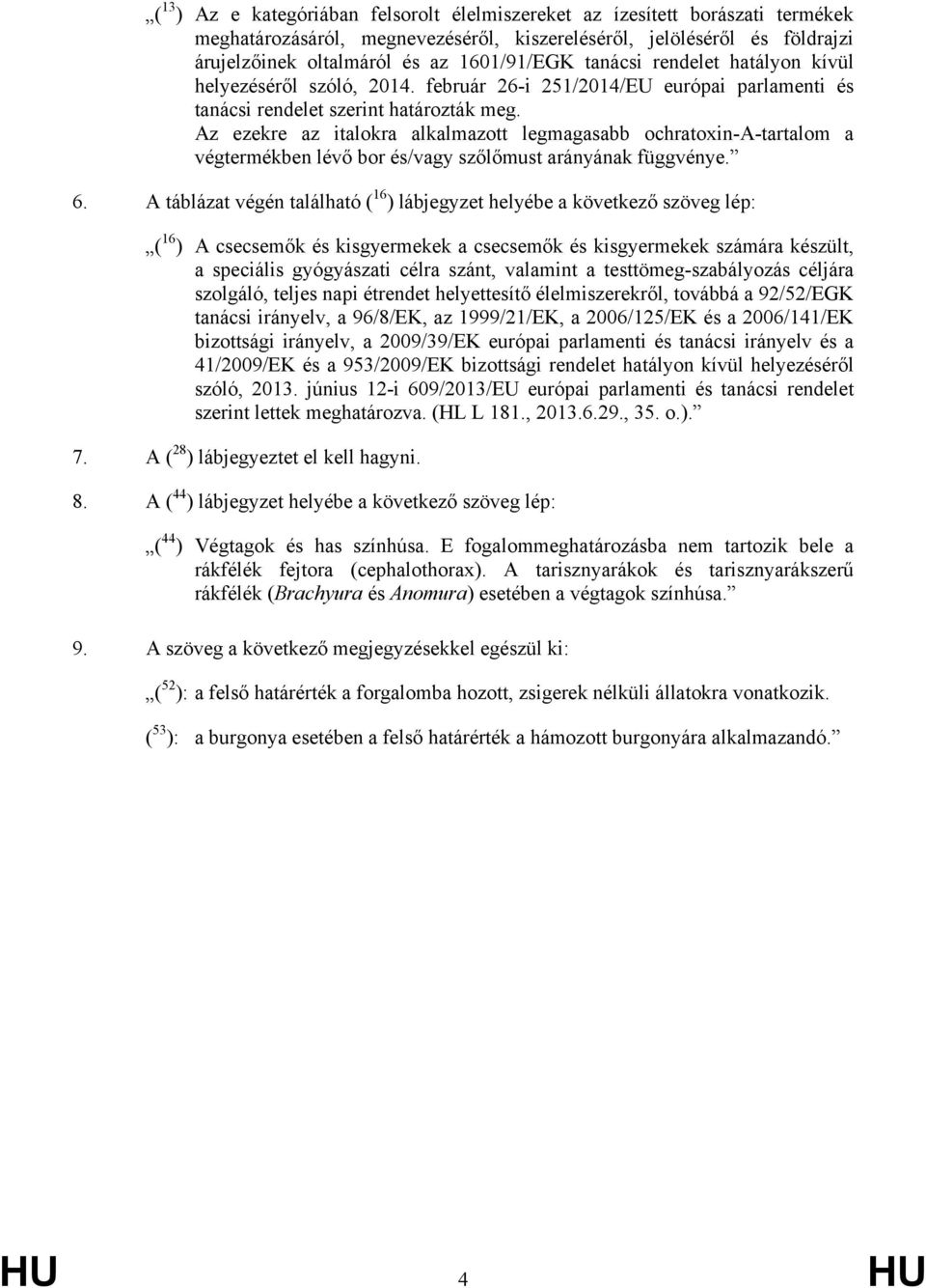 Az ezekre az italokra alkalmazott legmagasabb ochratoxin-a-tartalom a végtermékben lévő bor és/vagy szőlőmust arányának függvénye. 6.