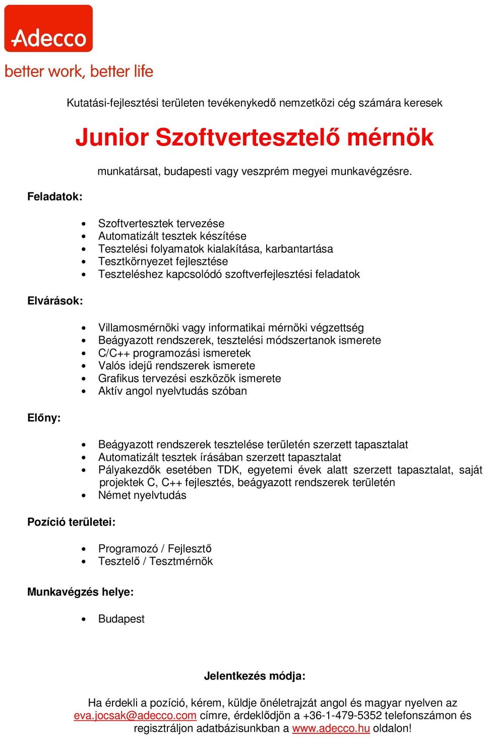 Villamosmérnöki vagy informatikai mérnöki végzettség Beágyazott rendszerek, tesztelési módszertanok ismerete C/C++ programozási ismeretek Valós idejű rendszerek ismerete Grafikus tervezési eszközök