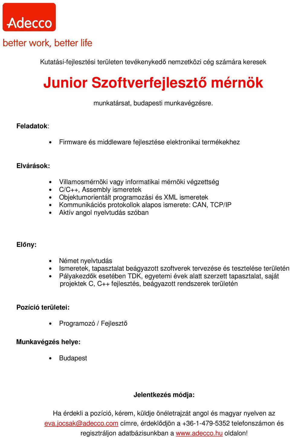 programozási és XML ismeretek Kommunikációs protokollok alapos ismerete: CAN, TCP/IP Aktív angol nyelvtudás szóban Ismeretek, tapasztalat beágyazott