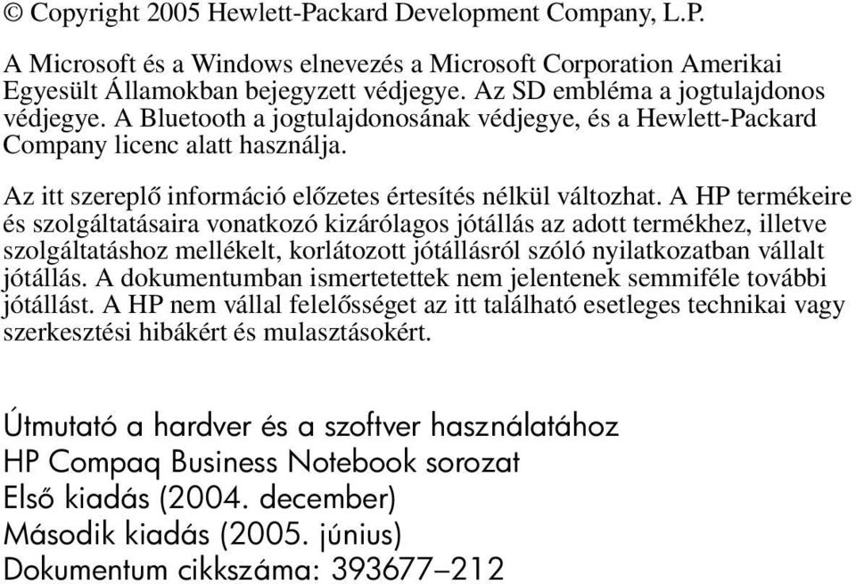 A HP termékeire és szolgáltatásaira vonatkozó kizárólagos jótállás az adott termékhez, illetve szolgáltatáshoz mellékelt, korlátozott jótállásról szóló nyilatkozatban vállalt jótállás.