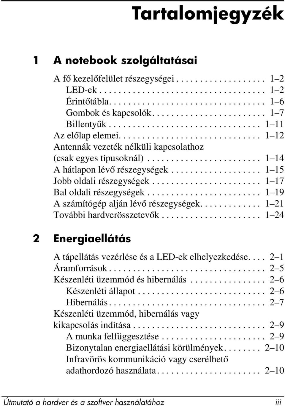 ....................... 1 14 A hátlapon lévő részegységek................... 1 15 Jobb oldali részegységek....................... 1 17 Bal oldali részegységek.