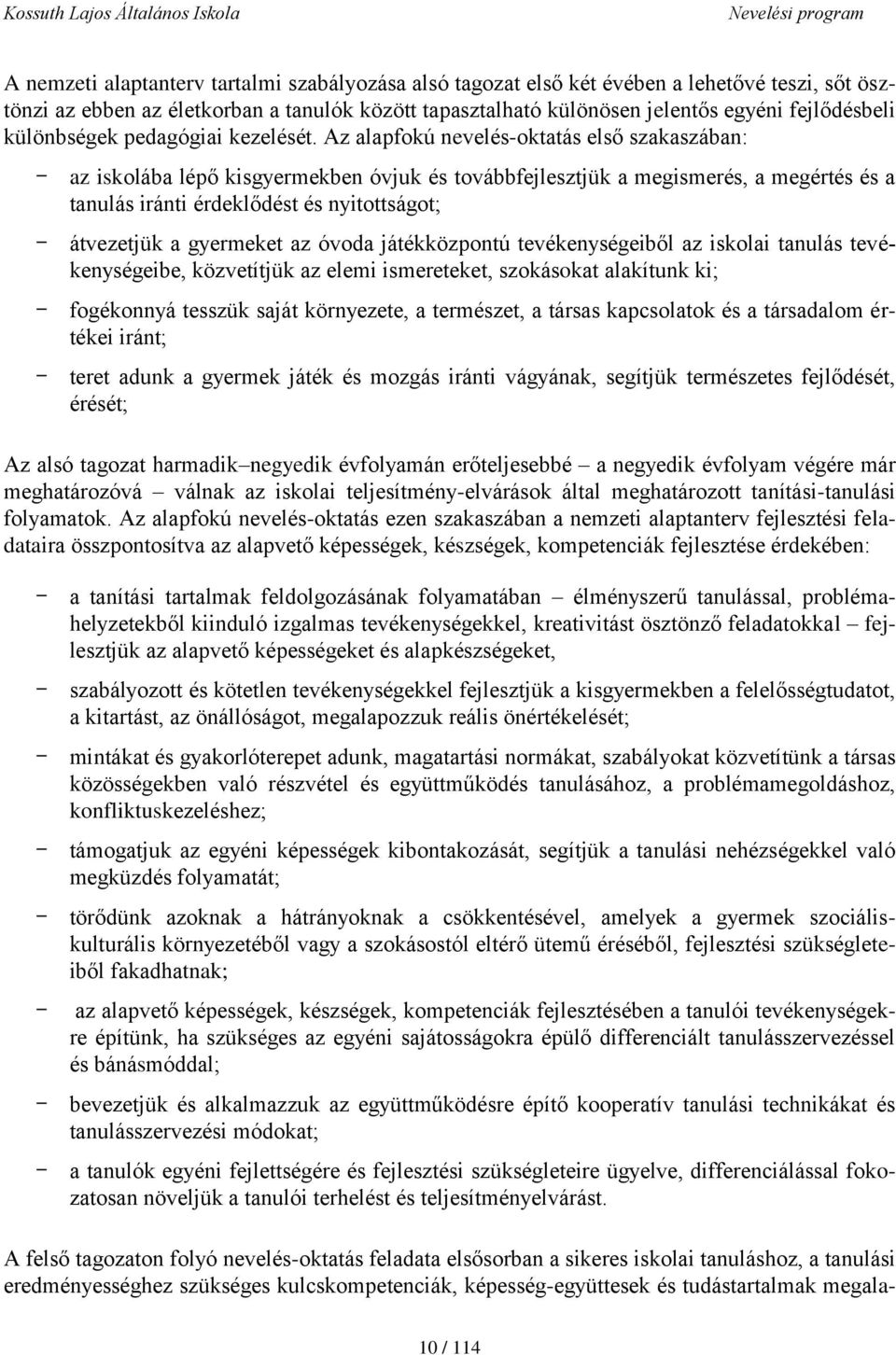 Az alapfokú nevelés-oktatás első szakaszában: - az iskolába lépő kisgyermekben óvjuk és továbbfejlesztjük a megismerés, a megértés és a tanulás iránti érdeklődést és nyitottságot; - átvezetjük a