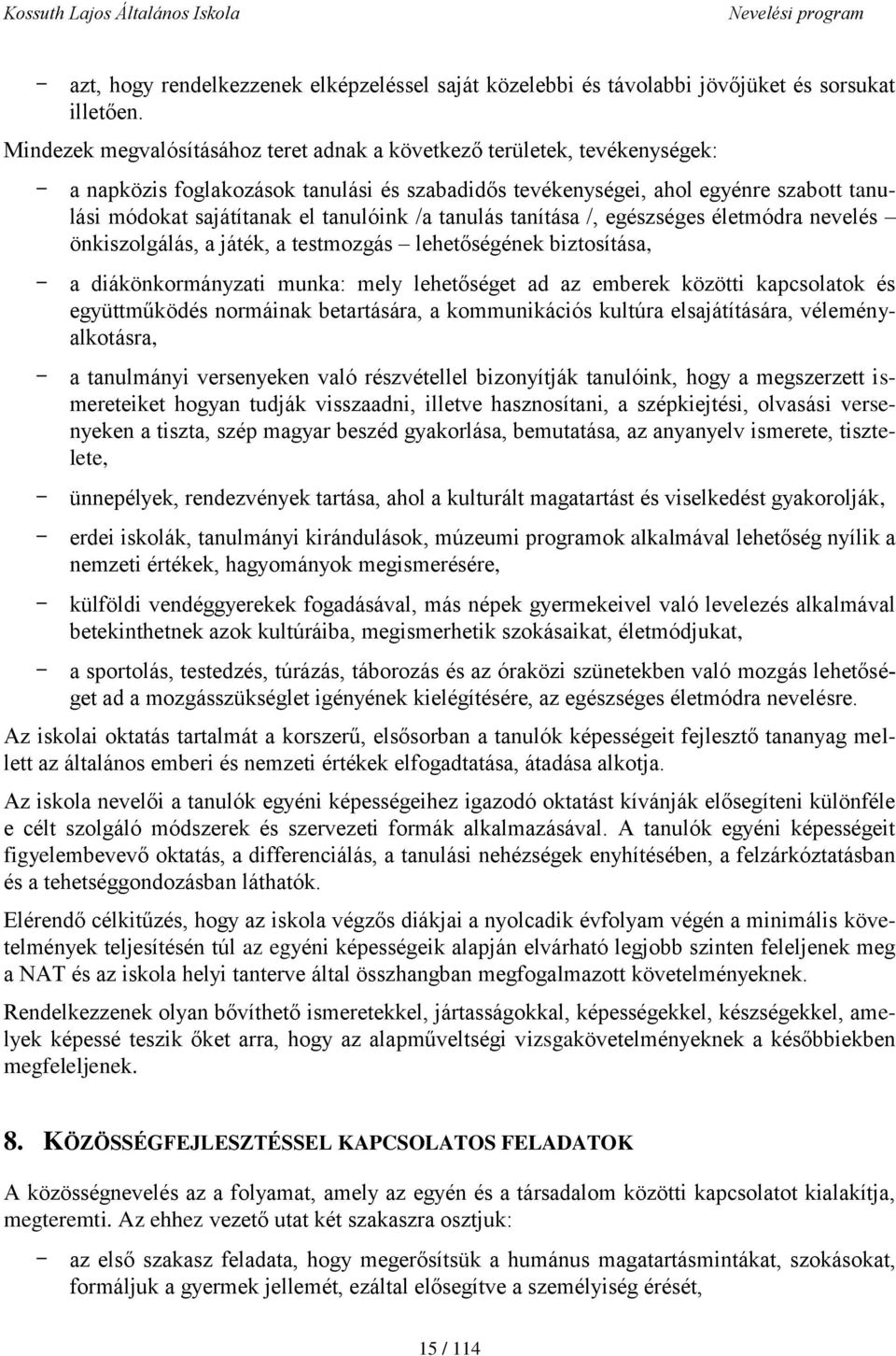 tanulóink /a tanulás tanítása /, egészséges életmódra nevelés önkiszolgálás, a játék, a testmozgás lehetőségének biztosítása, - a diákönkormányzati munka: mely lehetőséget ad az emberek közötti