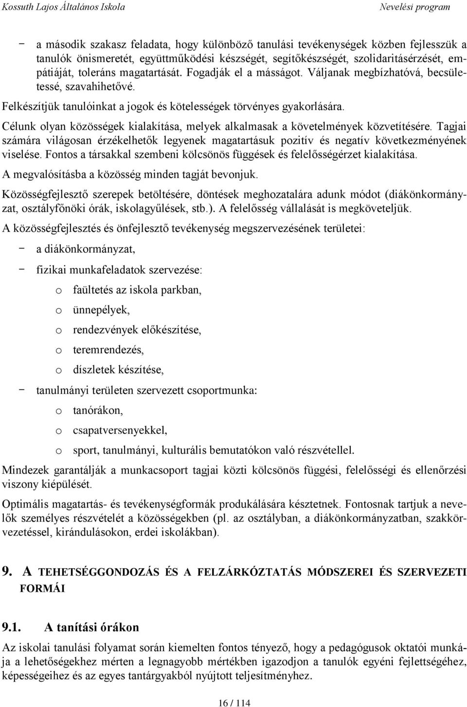 Célunk olyan közösségek kialakítása, melyek alkalmasak a követelmények közvetítésére. Tagjai számára világosan érzékelhetők legyenek magatartásuk pozitív és negatív következményének viselése.