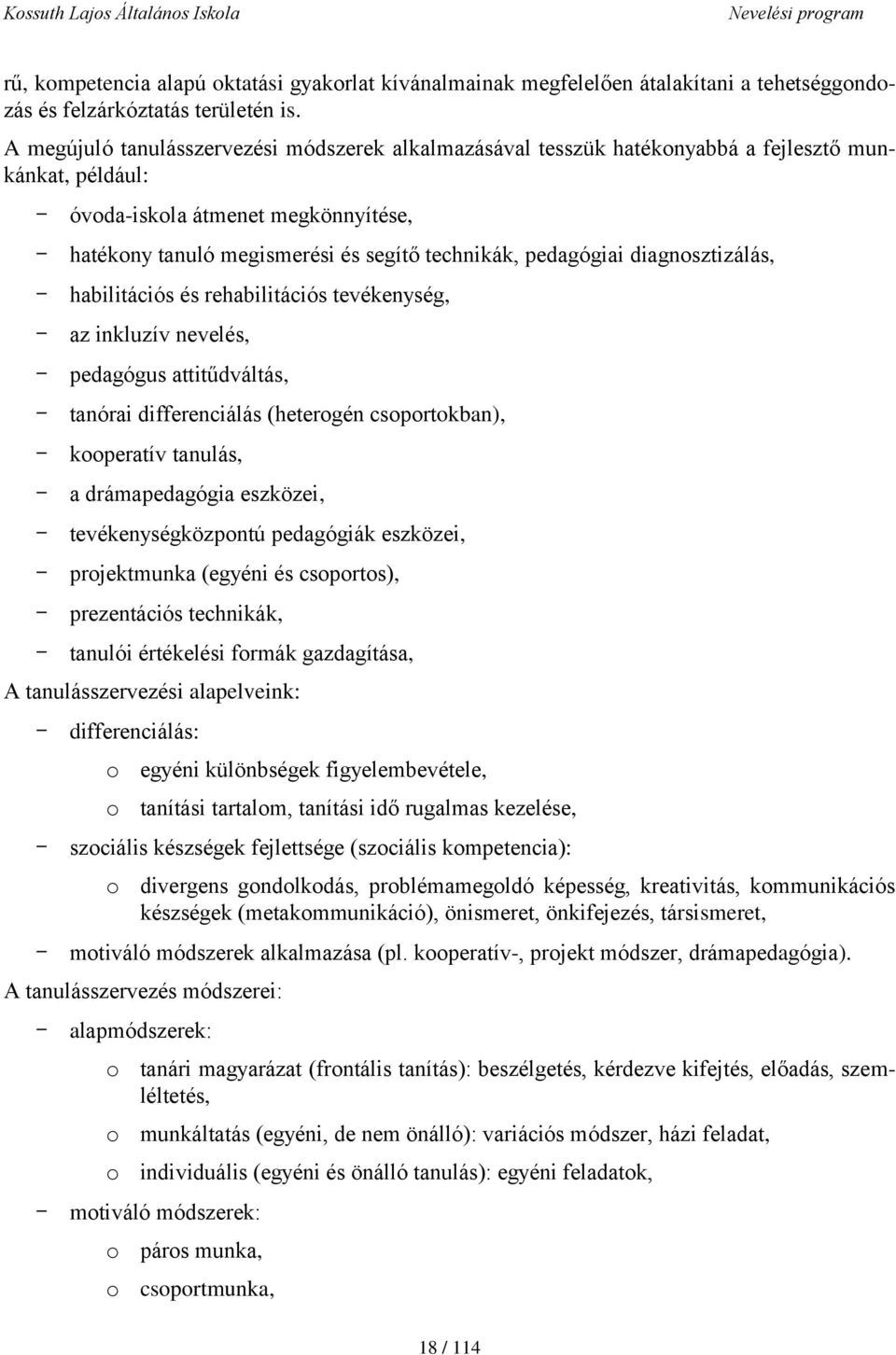 pedagógiai diagnosztizálás, - habilitációs és rehabilitációs tevékenység, - az inkluzív nevelés, - pedagógus attitűdváltás, - tanórai differenciálás (heterogén csoportokban), - kooperatív tanulás, -