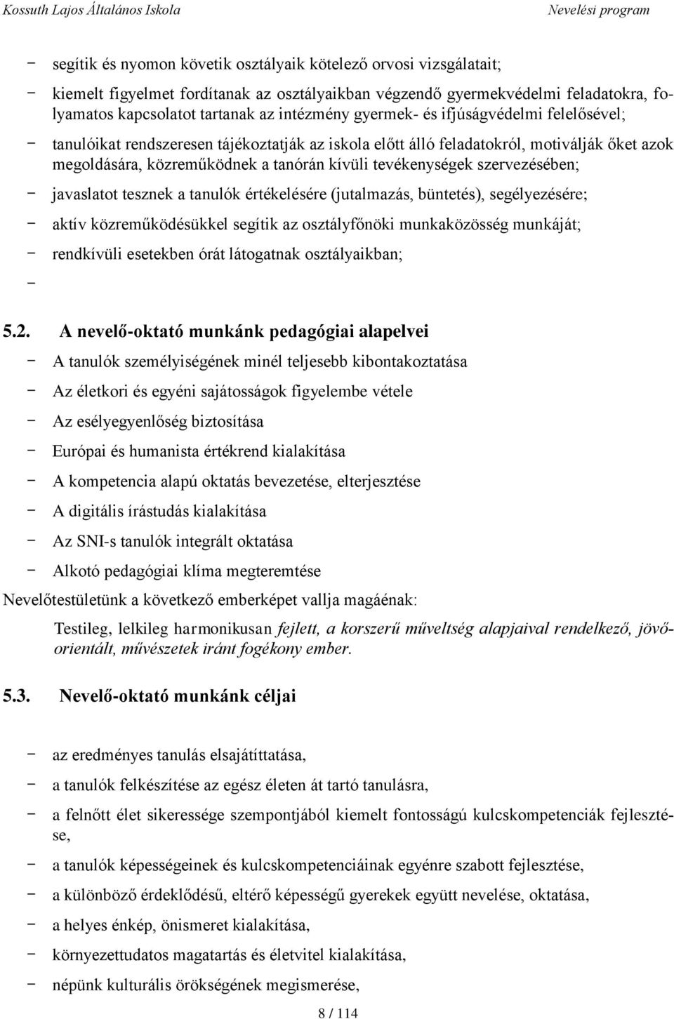 szervezésében; - javaslatot tesznek a tanulók értékelésére (jutalmazás, büntetés), segélyezésére; - aktív közreműködésükkel segítik az osztályfőnöki munkaközösség munkáját; - rendkívüli esetekben