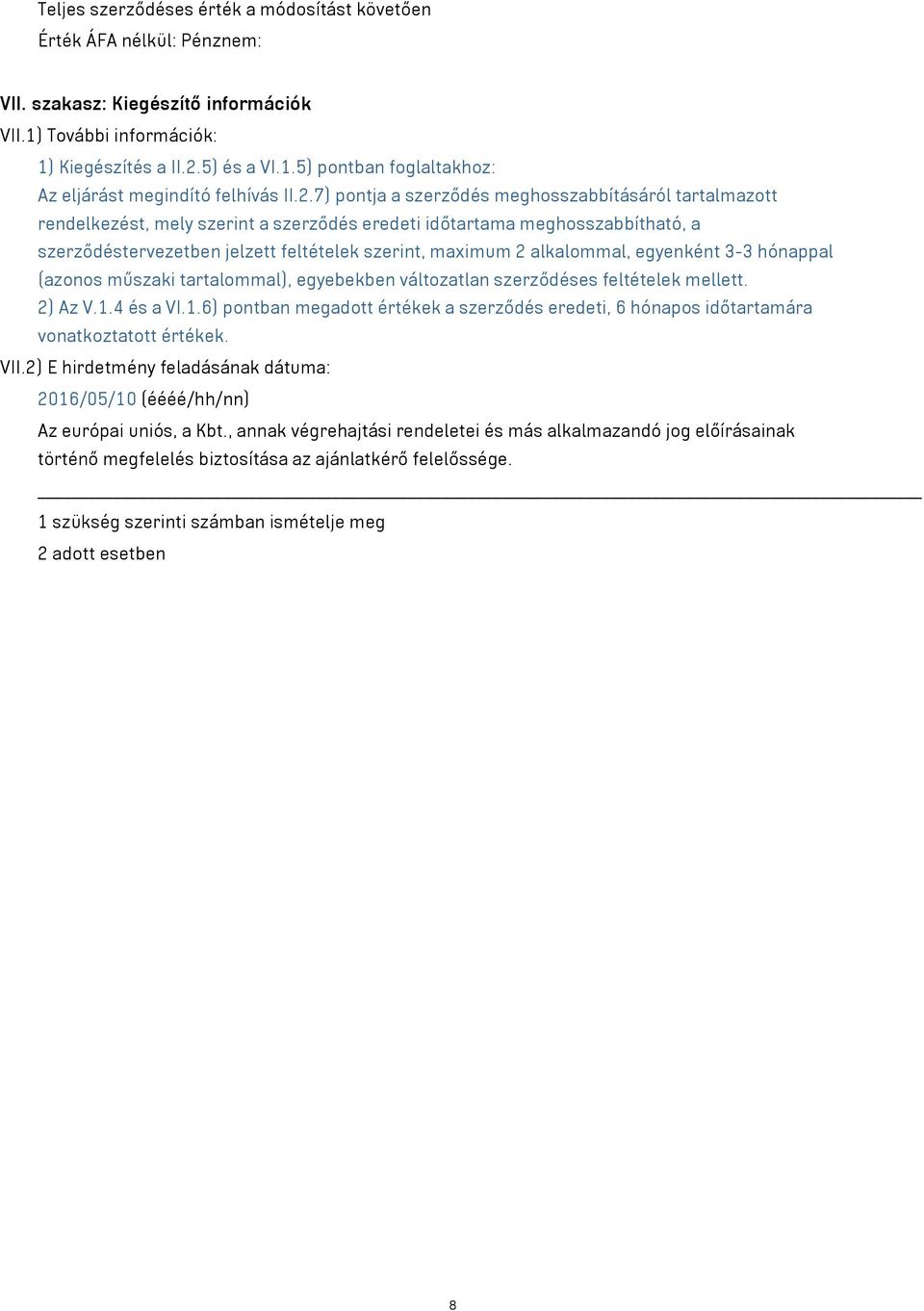 alkalommal, egyenként 3-3 hónappal (azonos műszaki tartalommal), egyebekben változatlan szerződéses feltételek mellett. 2) Az V.1.