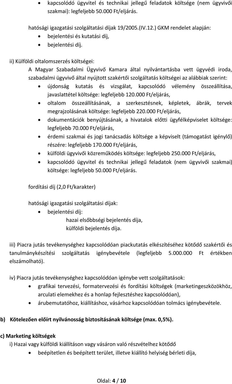 ii) Külföldi oltalomszerzés költségei: A Magyar Szabadalmi Ügyvivő Kamara által nyilvántartásba vett ügyvédi iroda, szabadalmi ügyvivő által nyújtott szakértői szolgáltatás költségei az alábbiak