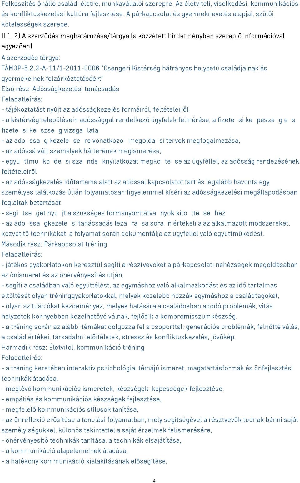 2) A szerződés meghatározása/tárgya (a közzétett hirdetményben szereplő információval egyezően) A szerződés tárgya: TÁMOP-5.2.3-A-11/1-2011-0006 "Csengeri Kistérség hátrányos helyzetű családjainak és