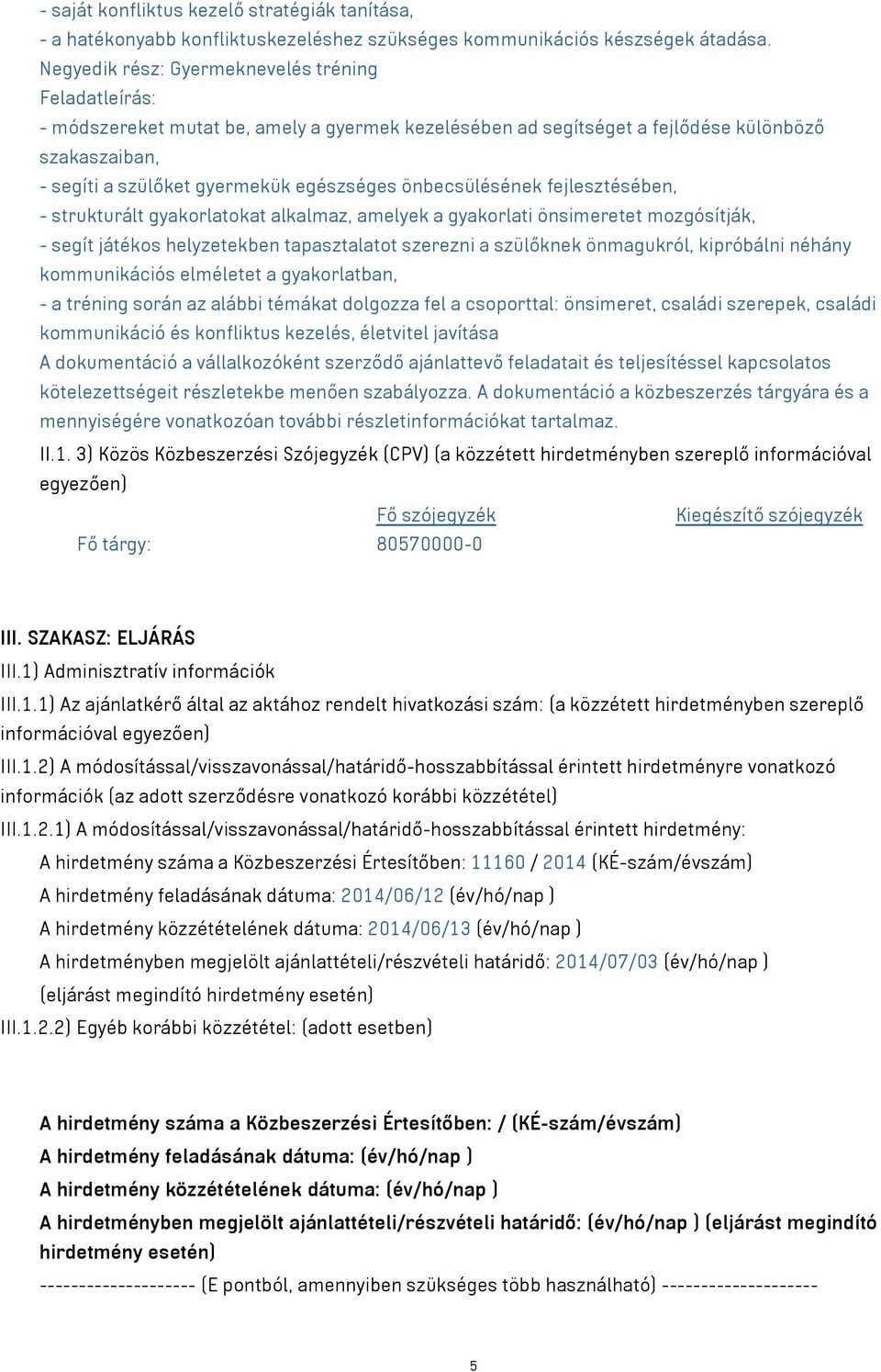 önbecsülésének fejlesztésében, - strukturált gyakorlatokat alkalmaz, amelyek a gyakorlati önsimeretet mozgósítják, - segít játékos helyzetekben tapasztalatot szerezni a szülőknek önmagukról,