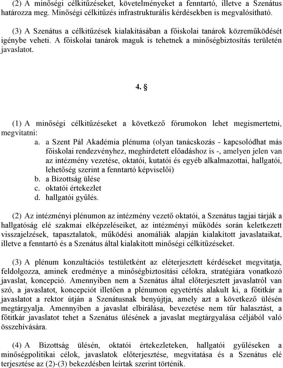 (1) A minőségi célkitűzéseket a következő fórumokon lehet megismertetni, megvitatni: a.