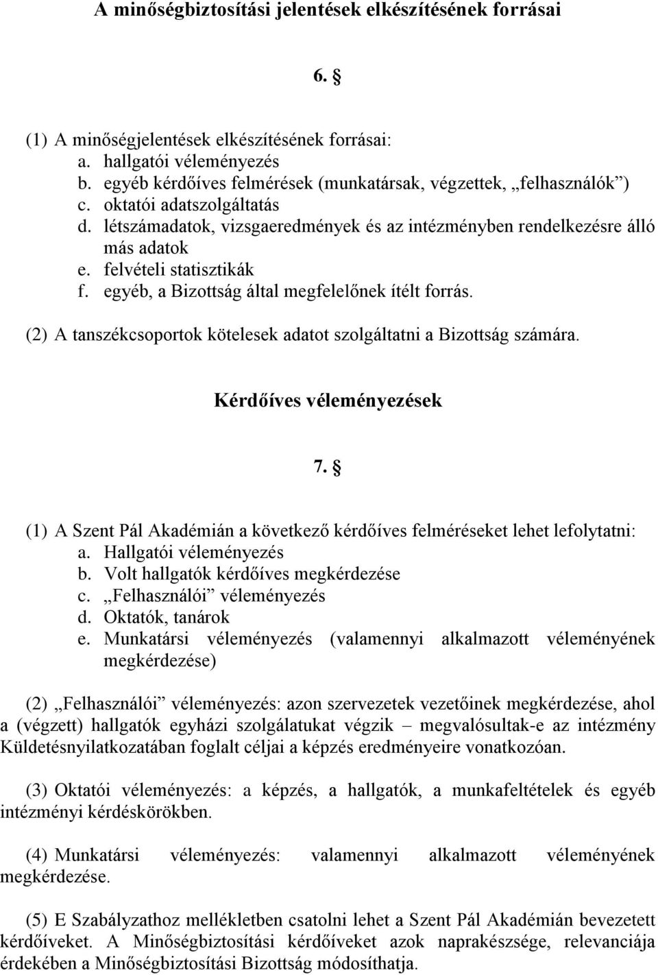 felvételi statisztikák f. egyéb, a Bizottság által megfelelőnek ítélt forrás. (2) A tanszékcsoportok kötelesek adatot szolgáltatni a Bizottság számára. Kérdőíves véleményezések 7.