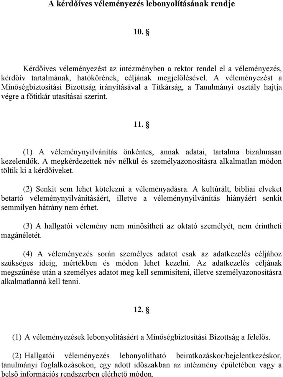 (1) A véleménynyilvánítás önkéntes, annak adatai, tartalma bizalmasan kezelendők. A megkérdezettek név nélkül és személyazonosításra alkalmatlan módon töltik ki a kérdőíveket.