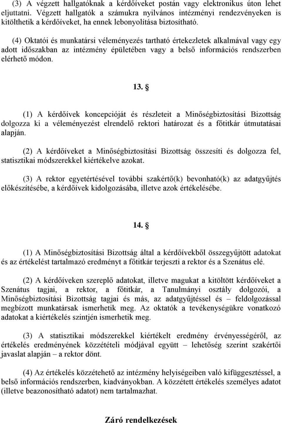 (4) Oktatói és munkatársi véleményezés tartható értekezletek alkalmával vagy egy adott időszakban az intézmény épületében vagy a belső információs rendszerben elérhető módon. 13.