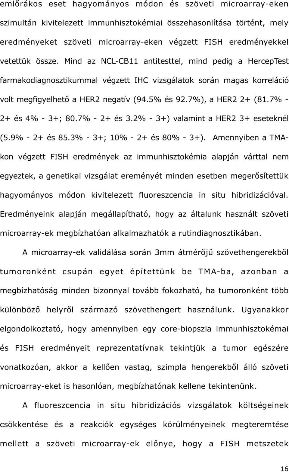 7%), a HER2 2+ (81.7% - 2+ és 4% - 3+; 80.7% - 2+ és 3.2% - 3+) valamint a HER2 3+ eseteknél (5.9% - 2+ és 85.3% - 3+; 10% - 2+ és 80% - 3+).