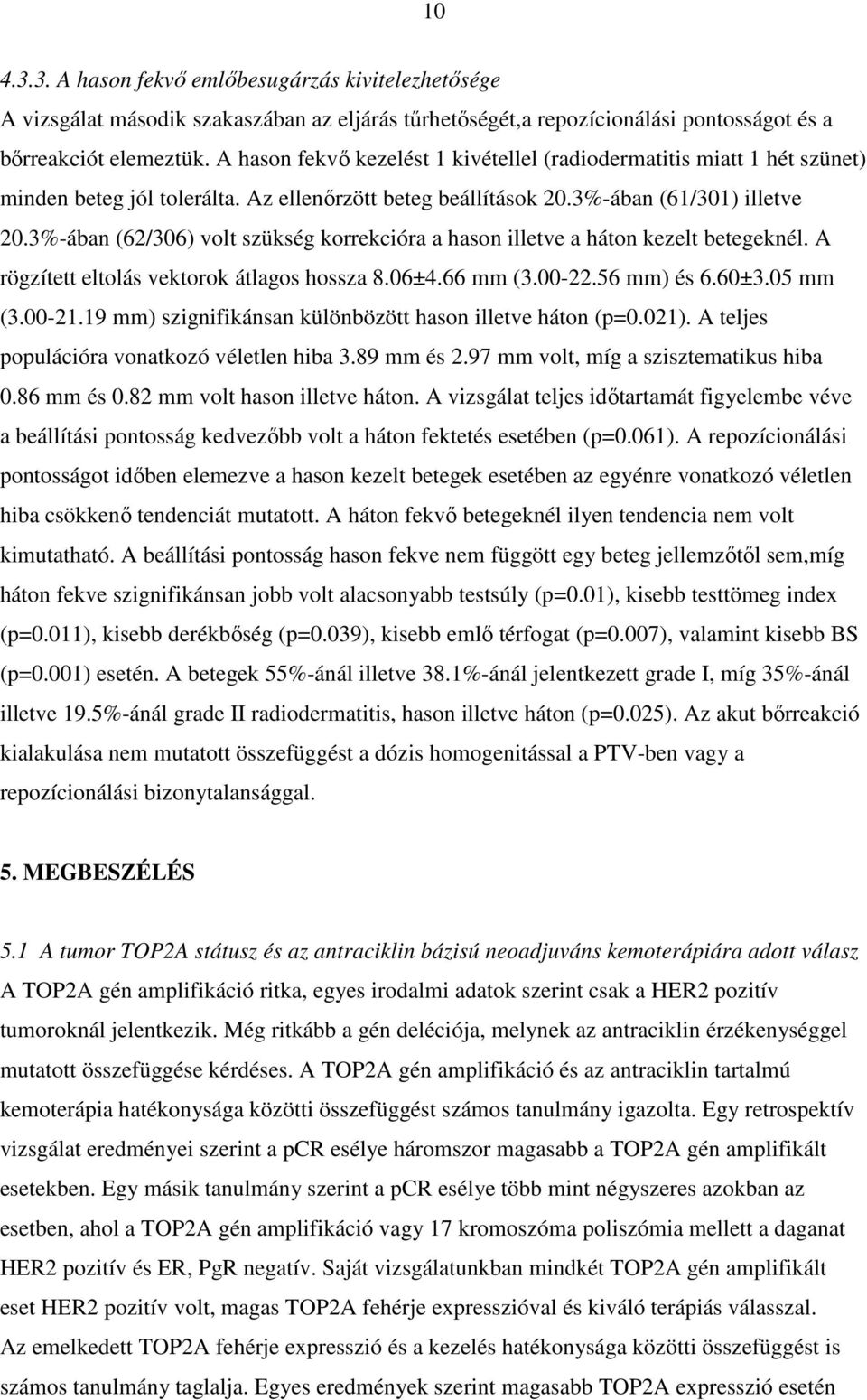 3%-ában (62/306) volt szükség korrekcióra a hason illetve a háton kezelt betegeknél. A rögzített eltolás vektorok átlagos hossza 8.06±4.66 mm (3.00-22.56 mm) és 6.60±3.05 mm (3.00-21.