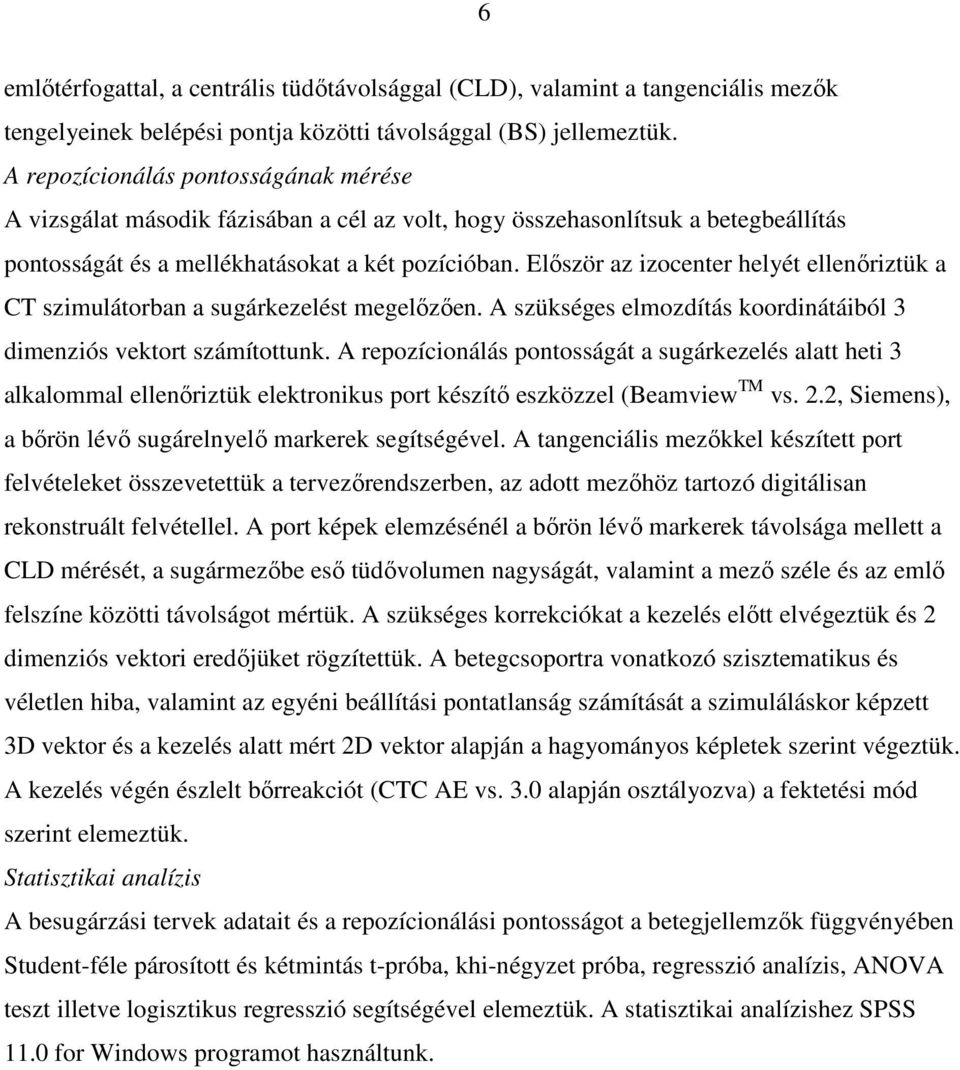 Először az izocenter helyét ellenőriztük a CT szimulátorban a sugárkezelést megelőzően. A szükséges elmozdítás koordinátáiból 3 dimenziós vektort számítottunk.