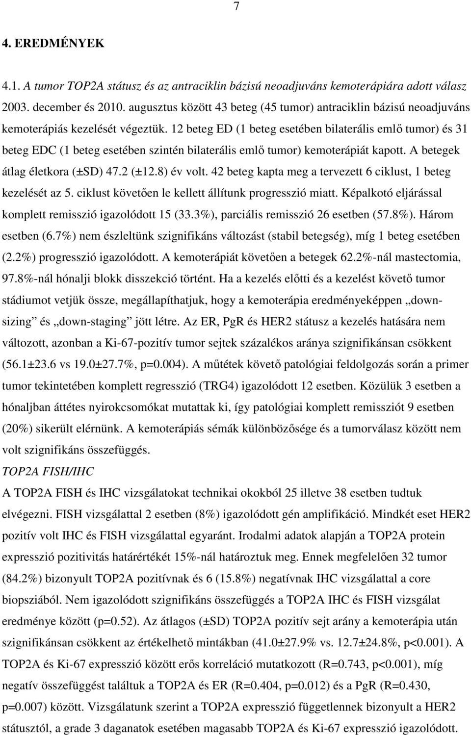 12 beteg ED (1 beteg esetében bilaterális emlő tumor) és 31 beteg EDC (1 beteg esetében szintén bilaterális emlő tumor) kemoterápiát kapott. A betegek átlag életkora (±SD) 47.2 (±12.8) év volt.