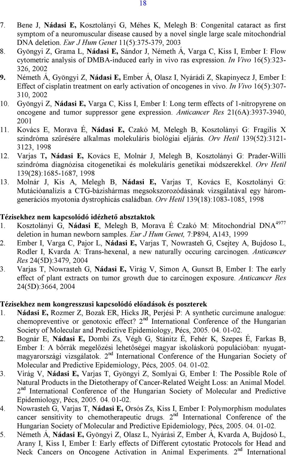 In Vivo 16(5):323-326, 2002 9. Németh Á, Gyöngyi Z, Nádasi E, Ember Á, Olasz I, Nyárádi Z, Skapinyecz J, Ember I: Effect of cisplatin treatment on early activation of oncogenes in vivo.