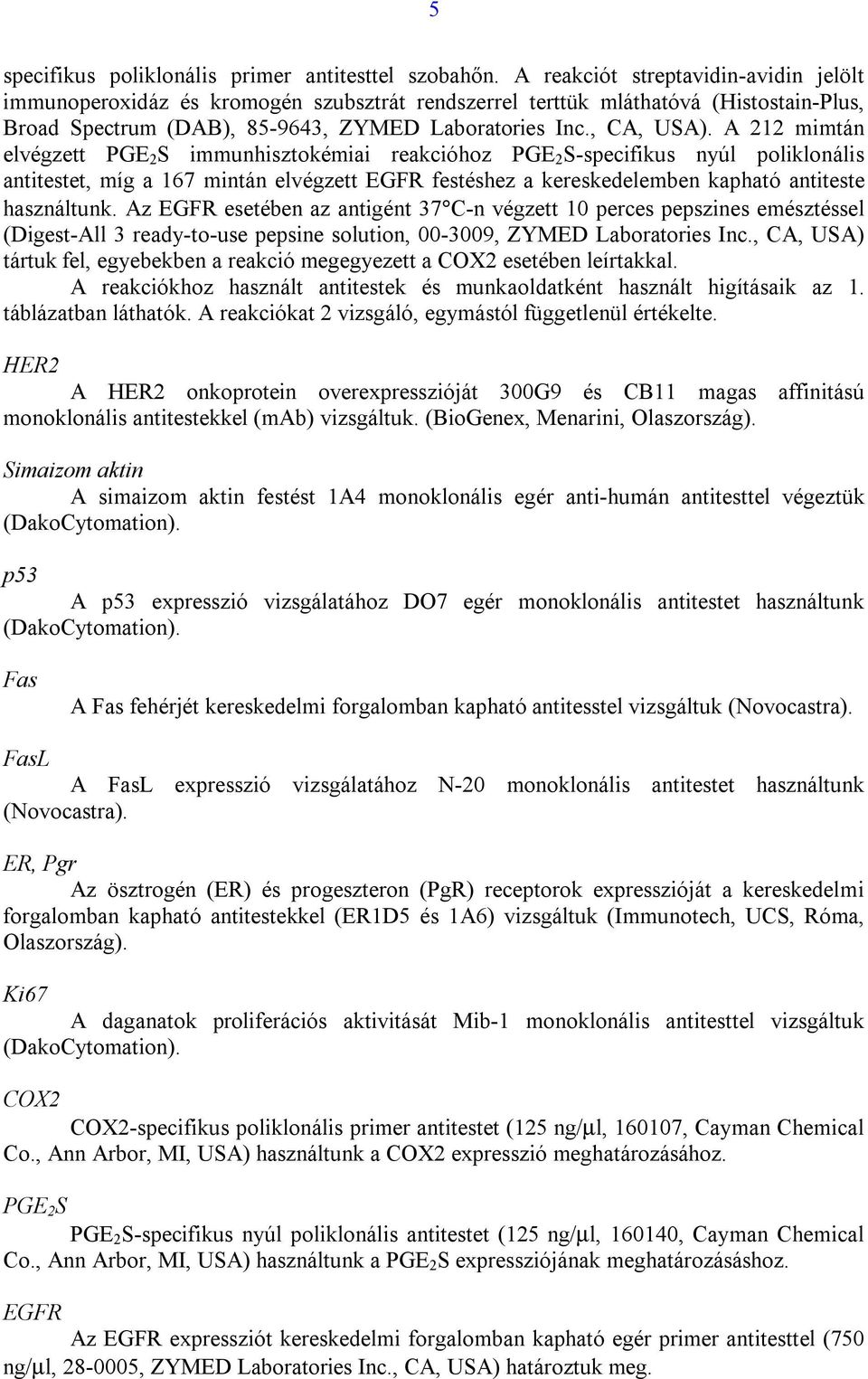 A 212 mimtán elvégzett PGE 2 S immunhisztokémiai reakcióhoz PGE 2 S-specifikus nyúl poliklonális antitestet, míg a 167 mintán elvégzett EGFR festéshez a kereskedelemben kapható antiteste használtunk.